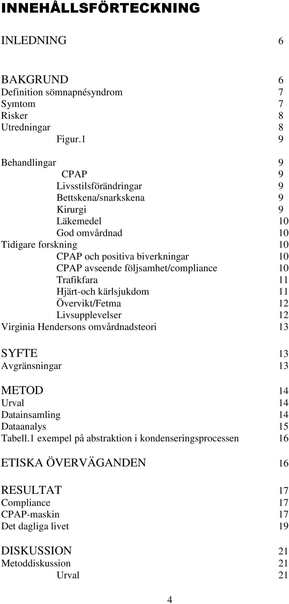 avseende följsamhet/compliance 10 Trafikfara 11 Hjärt-och kärlsjukdom 11 Övervikt/Fetma 12 Livsupplevelser 12 Virginia Hendersons omvårdnadsteori 13 SYFTE 13 Avgränsningar 13