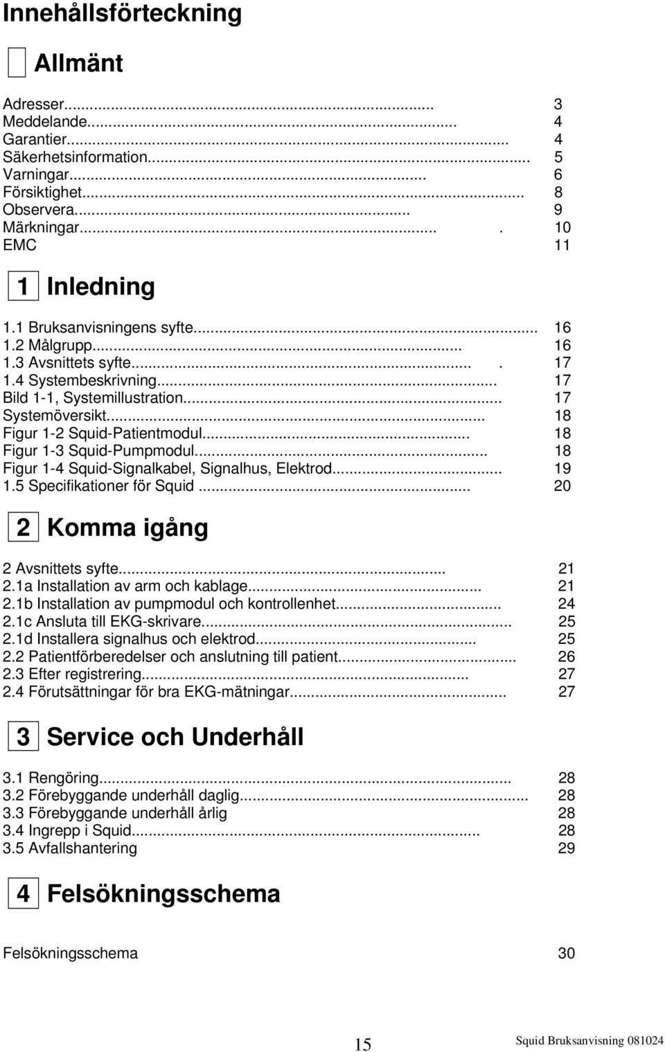 .. 18 Figur 1-3 Squid-Pumpmodul... 18 Figur 1-4 Squid-Signalkabel, Signalhus, Elektrod... 19 1.5 Specifikationer för Squid... 20 2 Komma igång 2 Avsnittets syfte... 21 2.