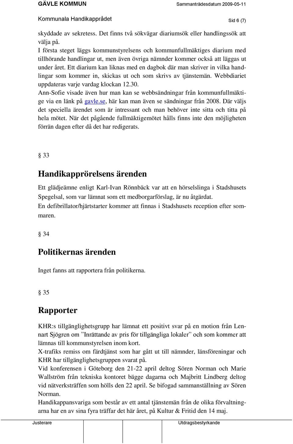 Ett diarium kan liknas med en dagbok där man skriver in vilka handlingar som kommer in, skickas ut och som skrivs av tjänstemän. Webbdiariet uppdateras varje vardag klockan 12.30.