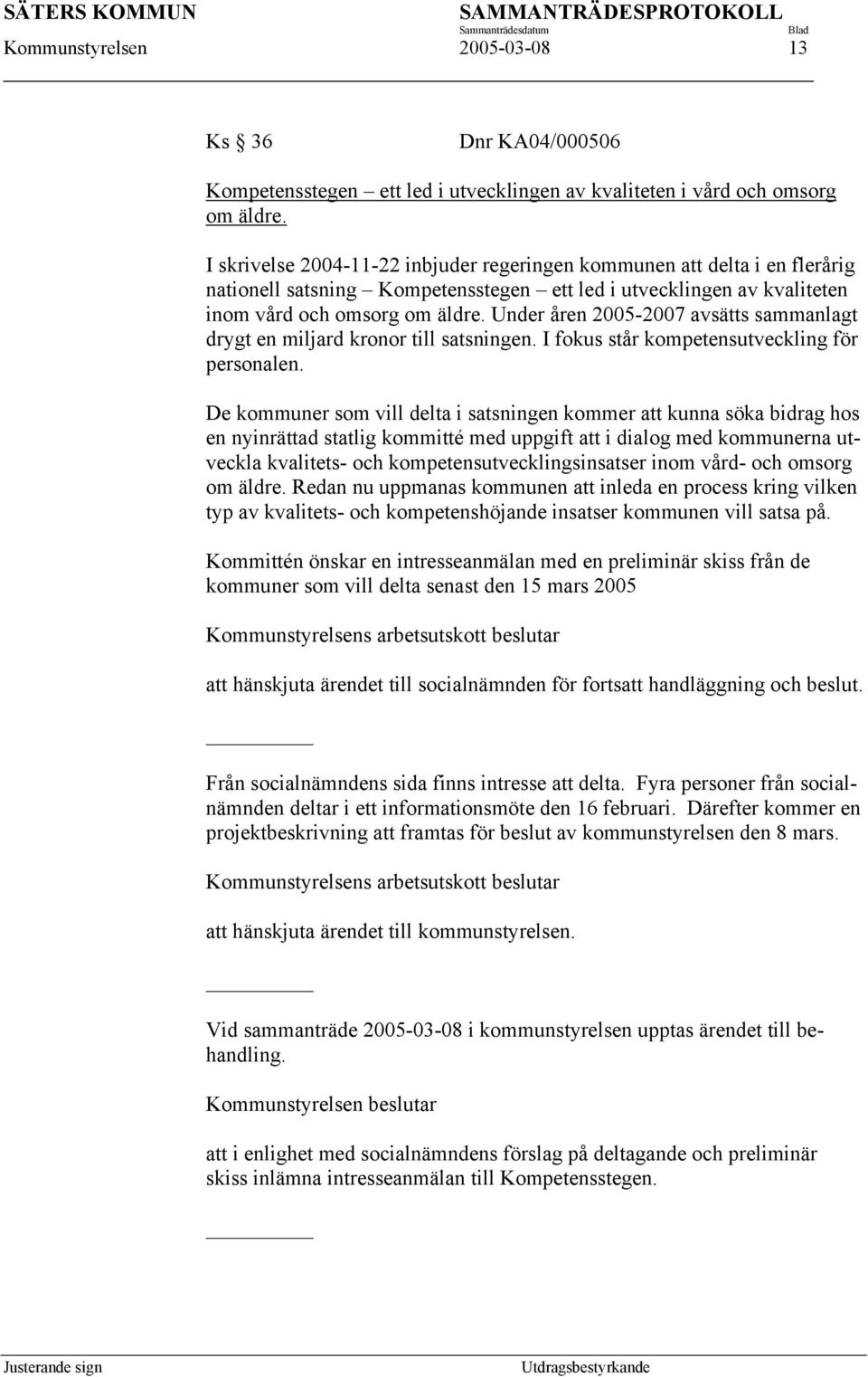 Under åren 2005-2007 avsätts sammanlagt drygt en miljard kronor till satsningen. I fokus står kompetensutveckling för personalen.