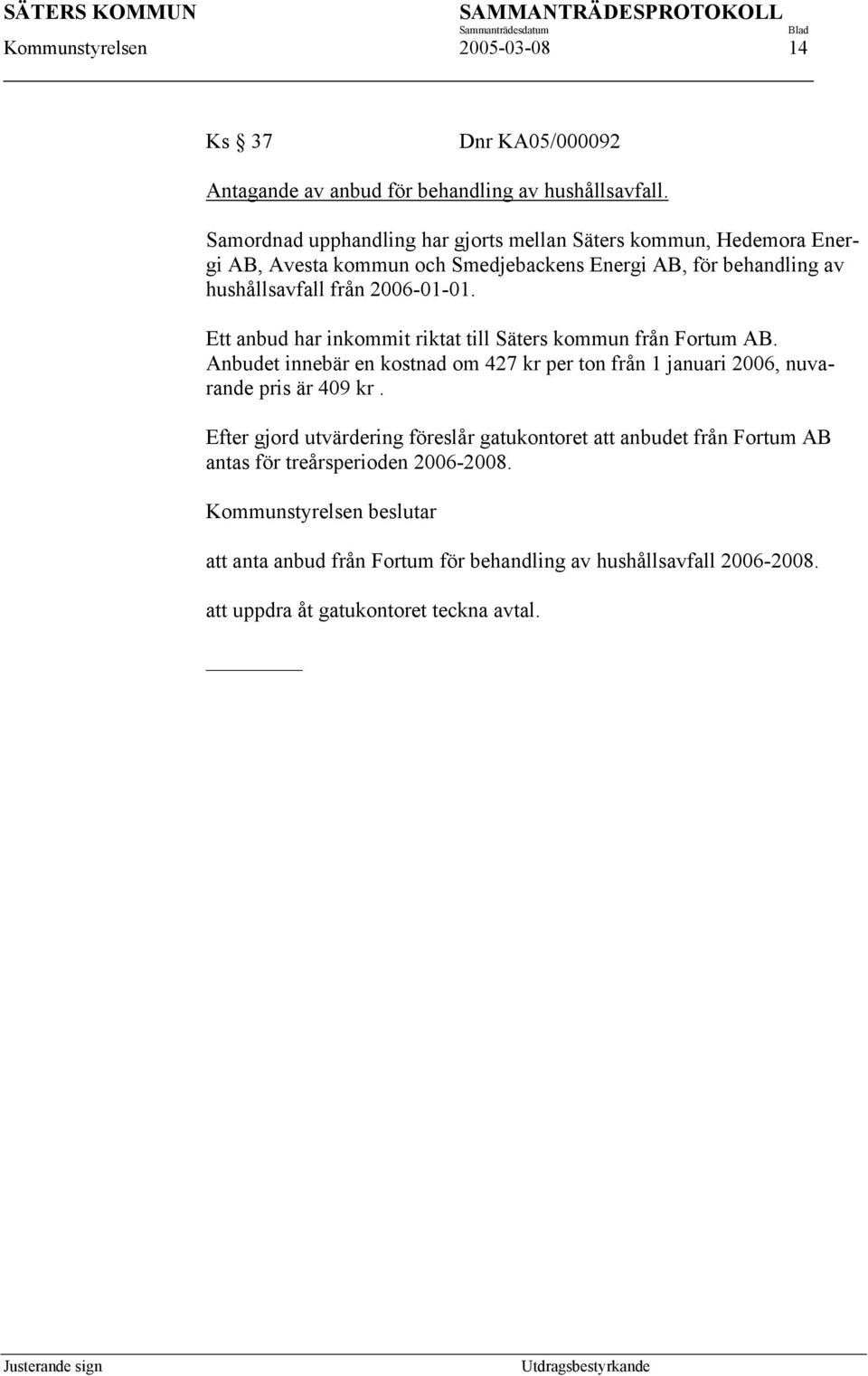 Ett anbud har inkommit riktat till Säters kommun från Fortum AB. Anbudet innebär en kostnad om 427 kr per ton från 1 januari 2006, nuvarande pris är 409 kr.