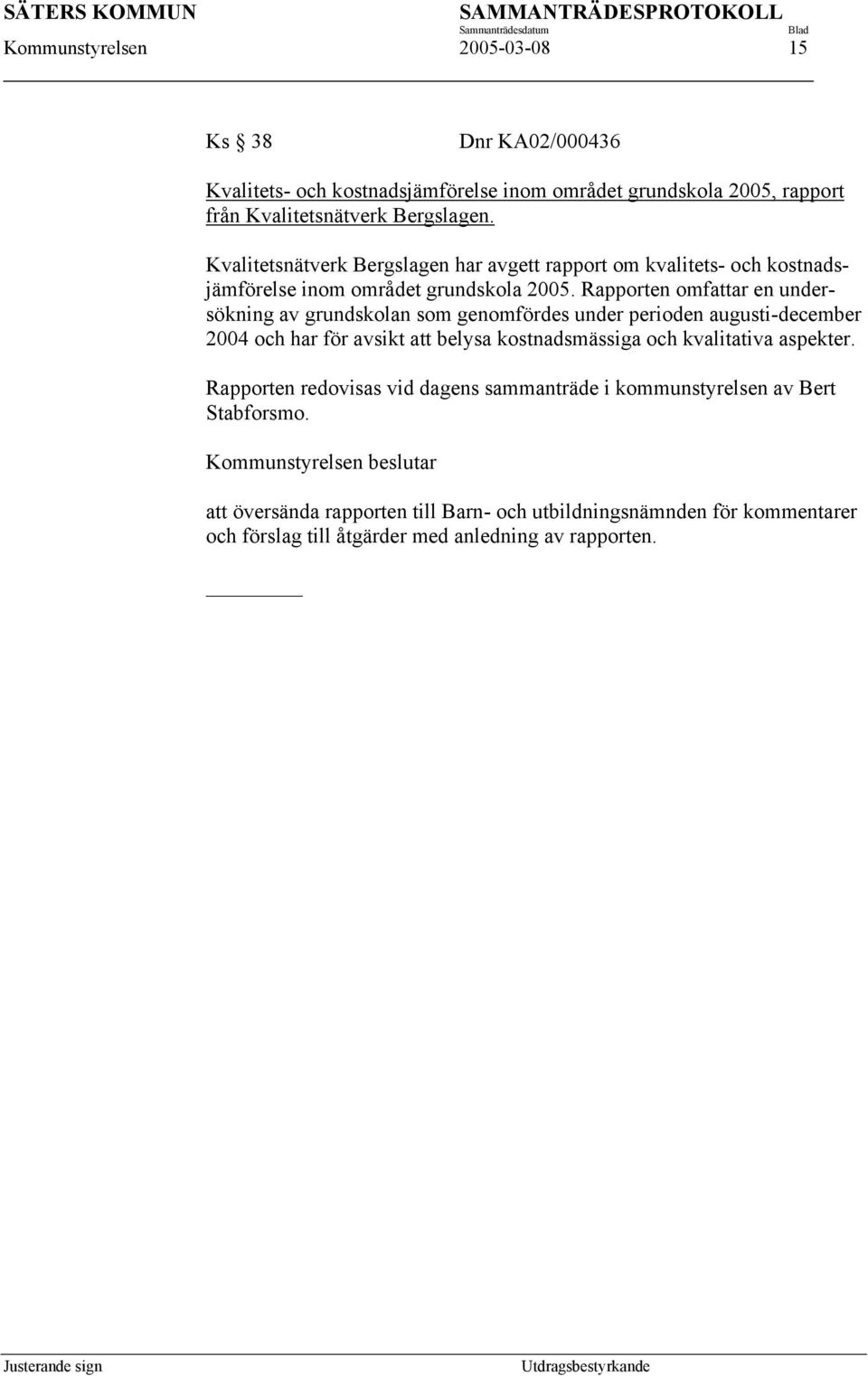 Rapporten omfattar en undersökning av grundskolan som genomfördes under perioden augusti-december 2004 och har för avsikt att belysa kostnadsmässiga och kvalitativa