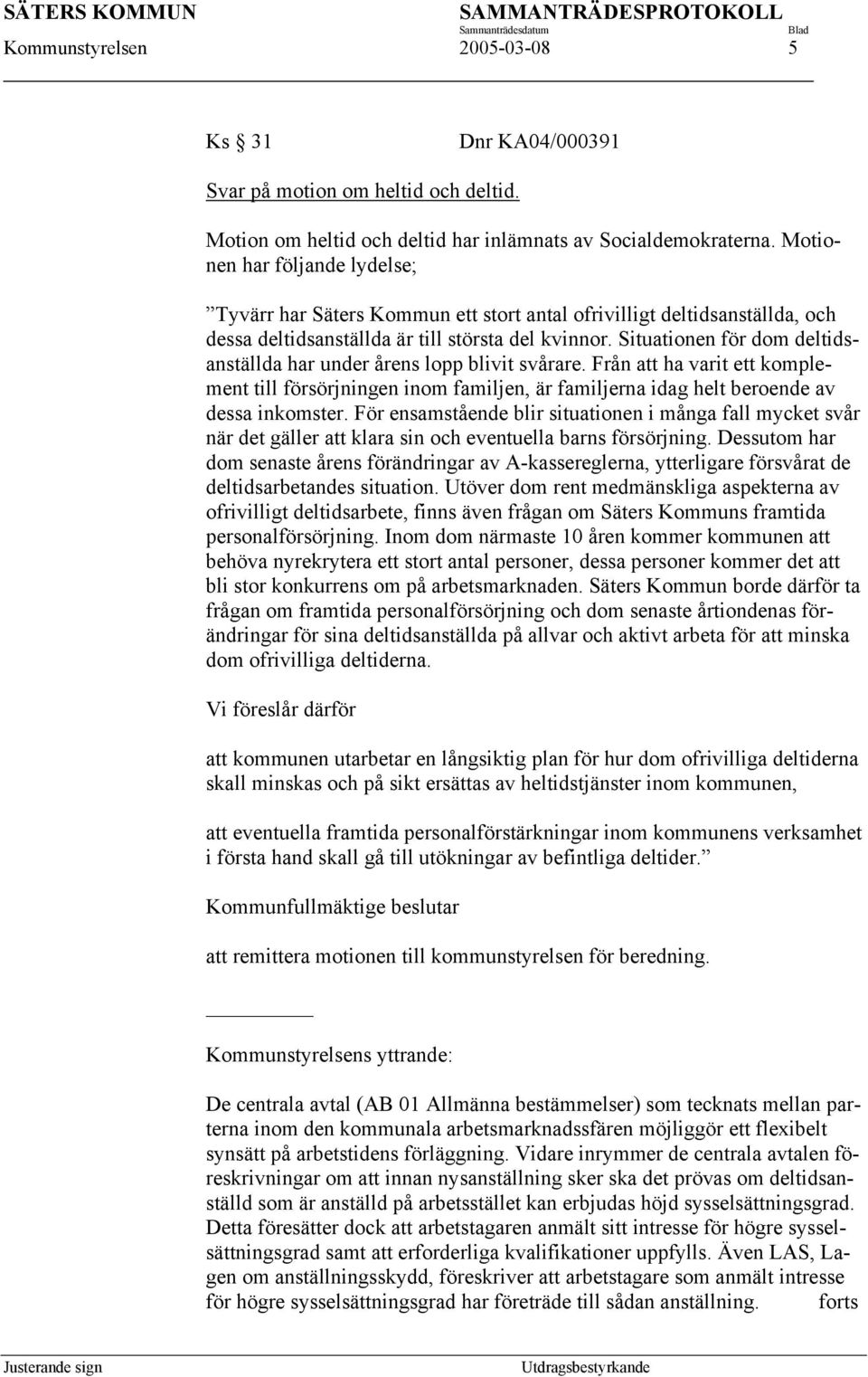 Situationen för dom deltidsanställda har under årens lopp blivit svårare. Från att ha varit ett komplement till försörjningen inom familjen, är familjerna idag helt beroende av dessa inkomster.