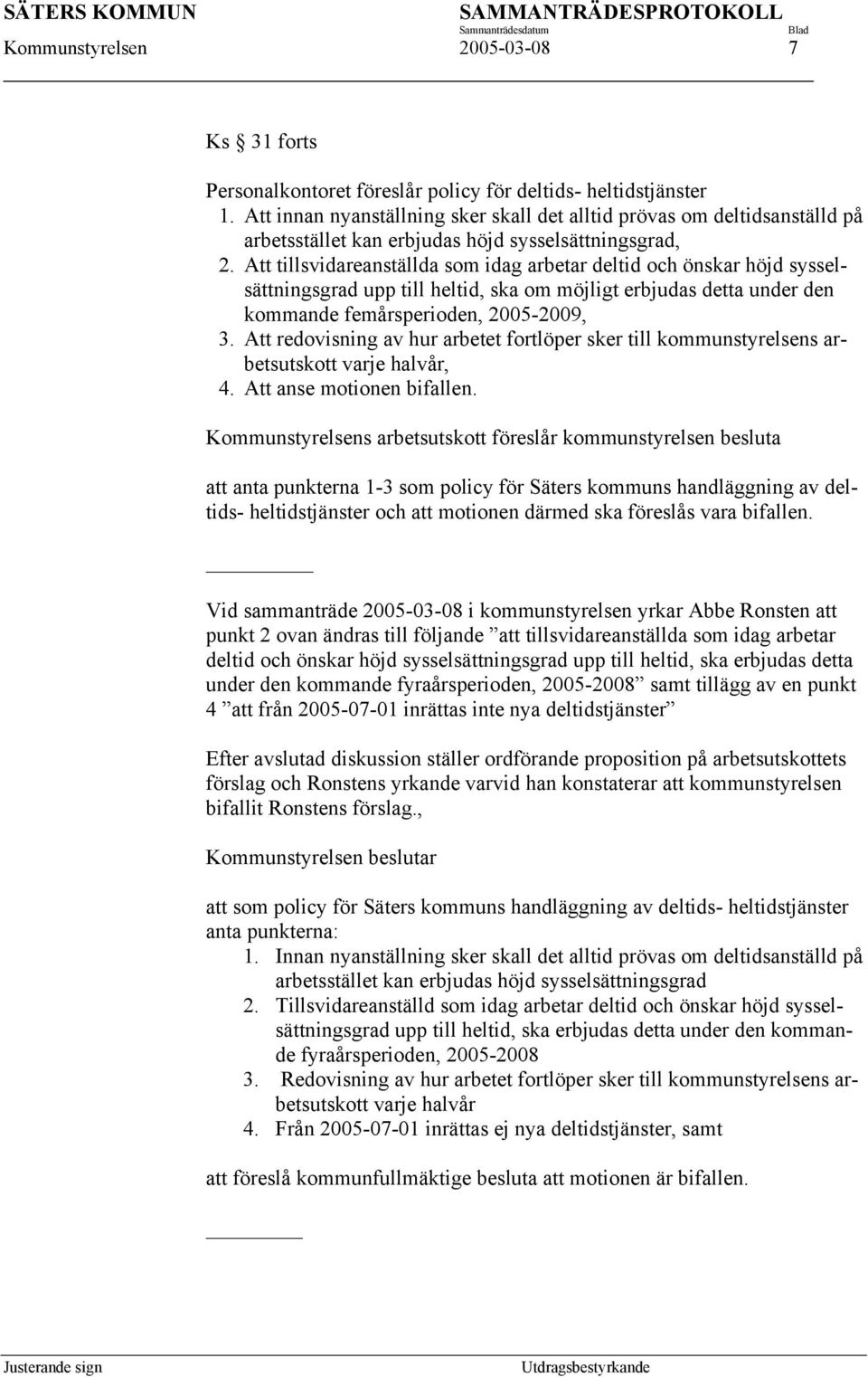 Att tillsvidareanställda som idag arbetar deltid och önskar höjd sysselsättningsgrad upp till heltid, ska om möjligt erbjudas detta under den kommande femårsperioden, 2005-2009, 3.