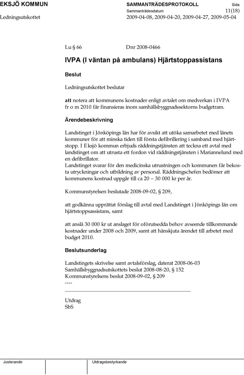 Ärendebeskrivning Landstinget i Jönköpings län har för avsikt att utöka samarbetet med länets kommuner för att minska tiden till första defibrillering i samband med hjärtstopp.