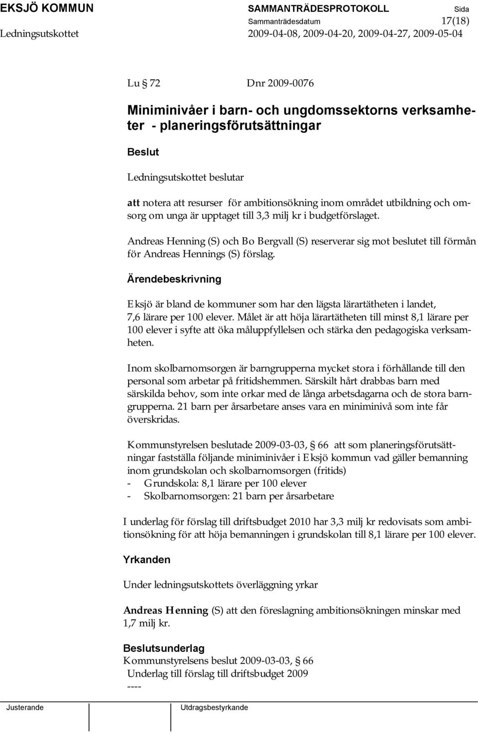 Andreas Henning (S) och Bo Bergvall (S) reserverar sig mot beslutet till förmån för Andreas Hennings (S) förslag.