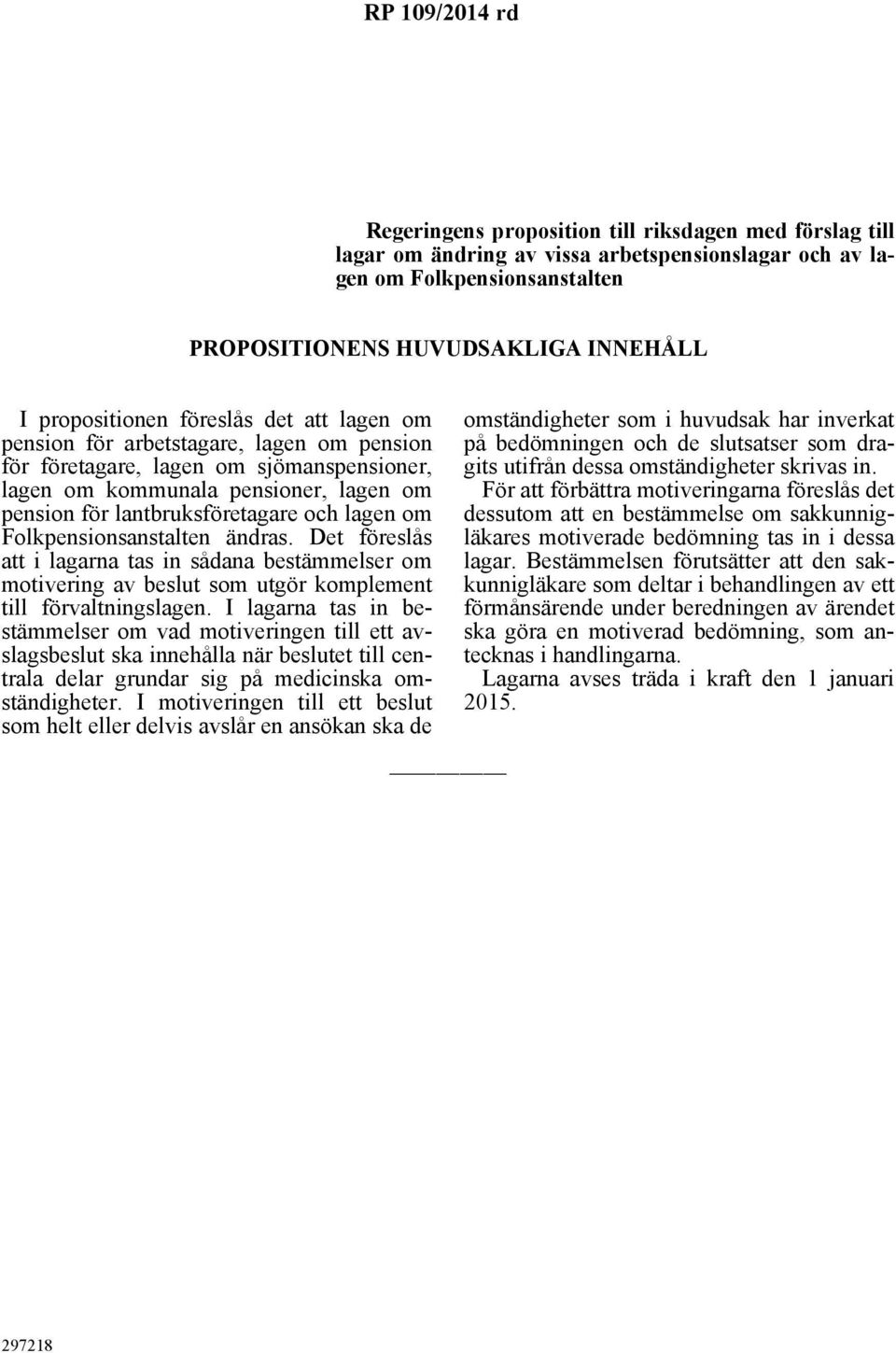 Folkpensionsanstalten ändras. Det föreslås att i lagarna tas in sådana bestämmelser om motivering av beslut som utgör komplement till förvaltningslagen.