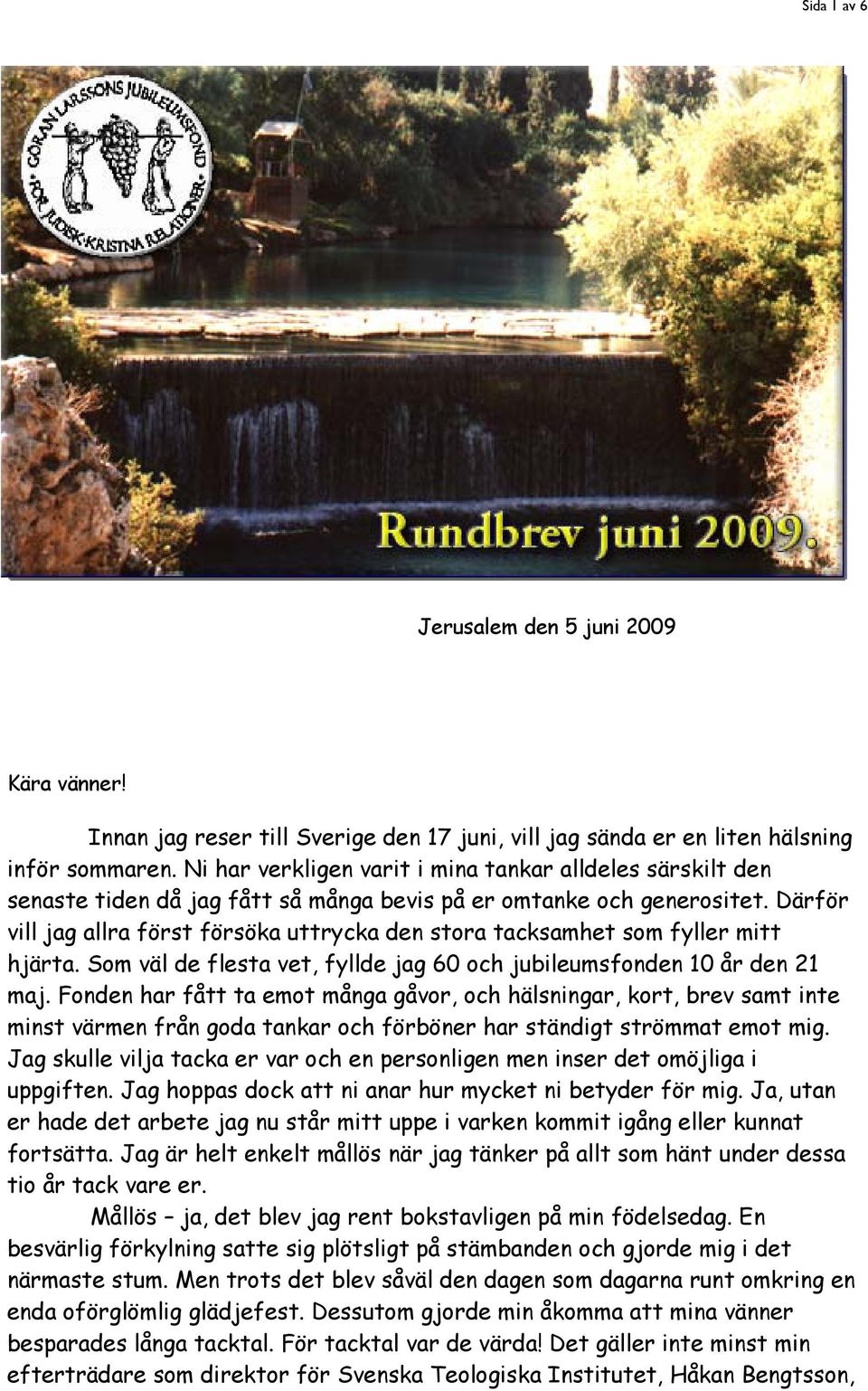 Därför vill jag allra först försöka uttrycka den stora tacksamhet som fyller mitt hjärta. Som väl de flesta vet, fyllde jag 60 och jubileumsfonden 10 år den 21 maj.