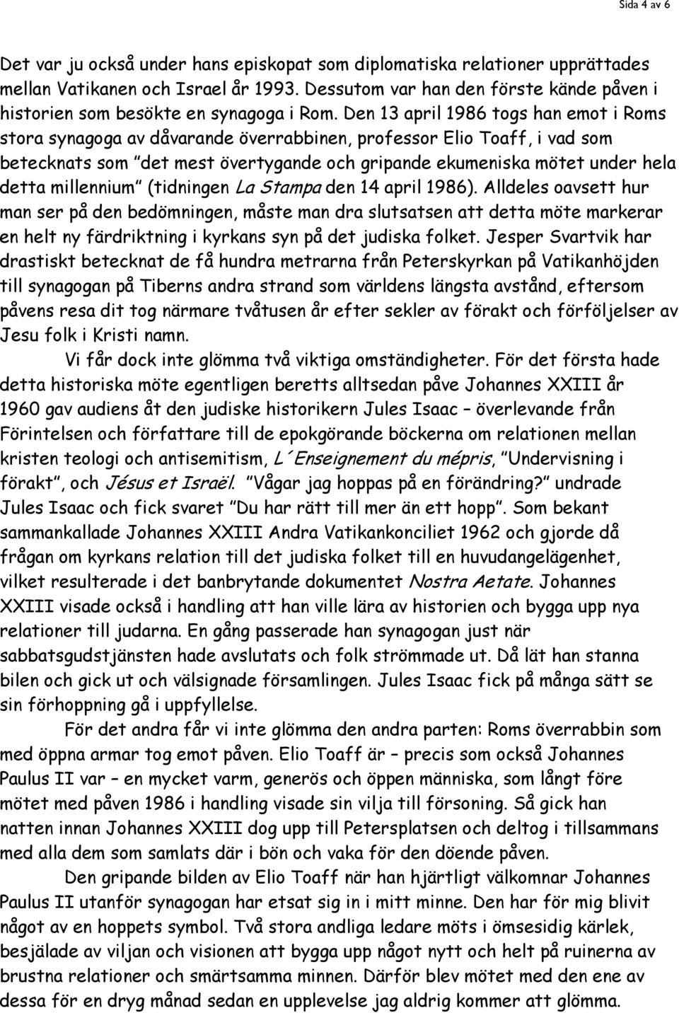 Den 13 april 1986 togs han emot i Roms stora synagoga av dåvarande överrabbinen, professor Elio Toaff, i vad som betecknats som det mest övertygande och gripande ekumeniska mötet under hela detta