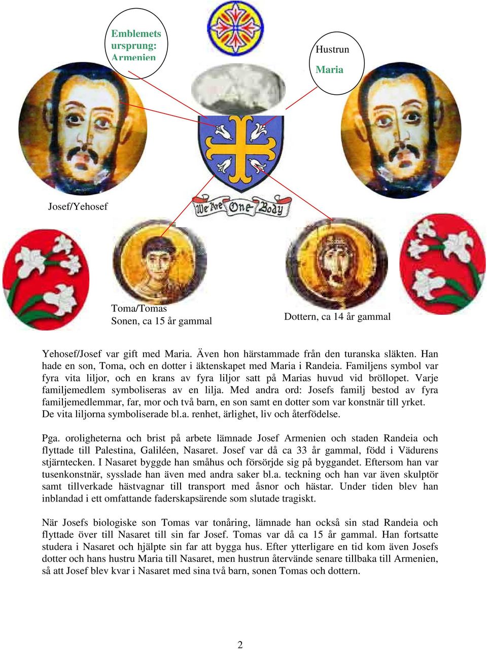 Varje familjemedlem symboliseras av en lilja. Med andra ord: Josefs familj bestod av fyra familjemedlemmar, far, mor och två barn, en son samt en dotter som var konstnär till yrket.