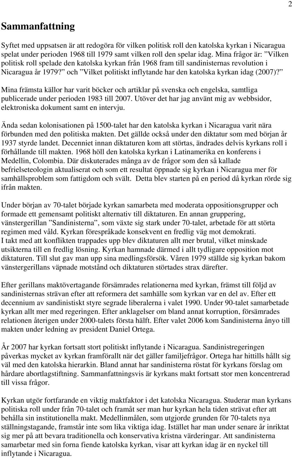 Mina främsta källor har varit böcker och artiklar på svenska och engelska, samtliga publicerade under perioden 1983 till 2007.