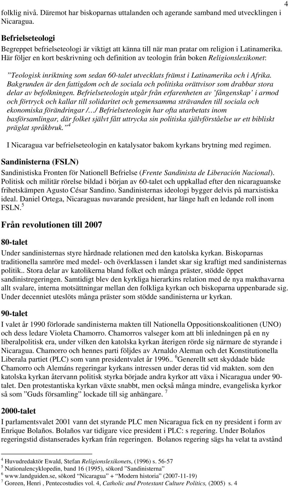 Här följer en kort beskrivning och definition av teologin från boken Religionslexikonet: Teologisk inriktning som sedan 60-talet utvecklats främst i Latinamerika och i Afrika.