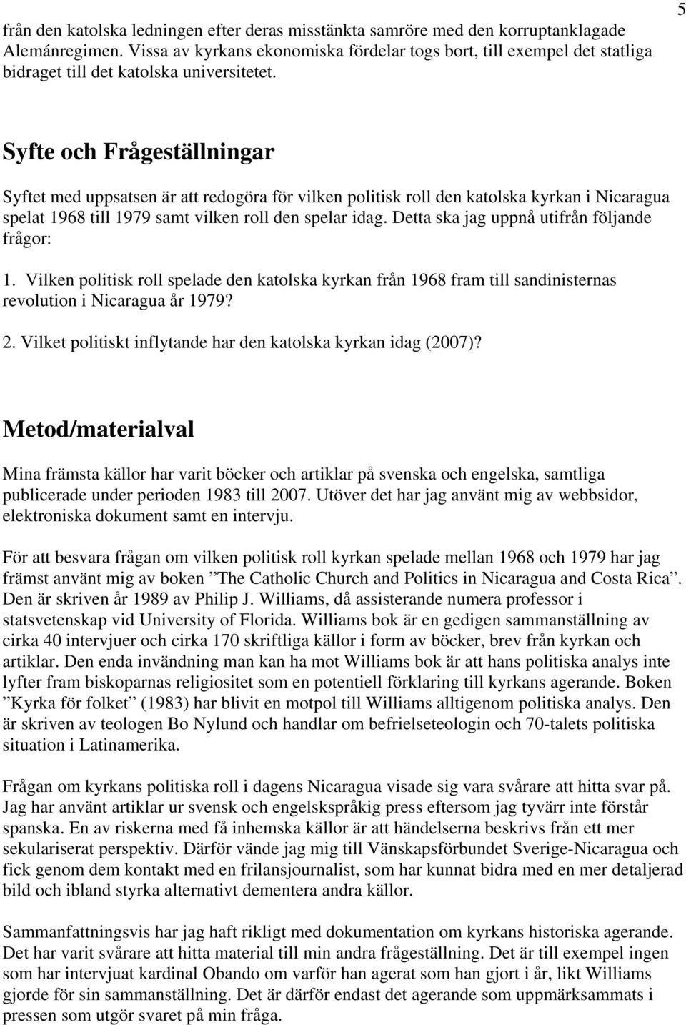 5 Syfte och Frågeställningar Syftet med uppsatsen är att redogöra för vilken politisk roll den katolska kyrkan i Nicaragua spelat 1968 till 1979 samt vilken roll den spelar idag.