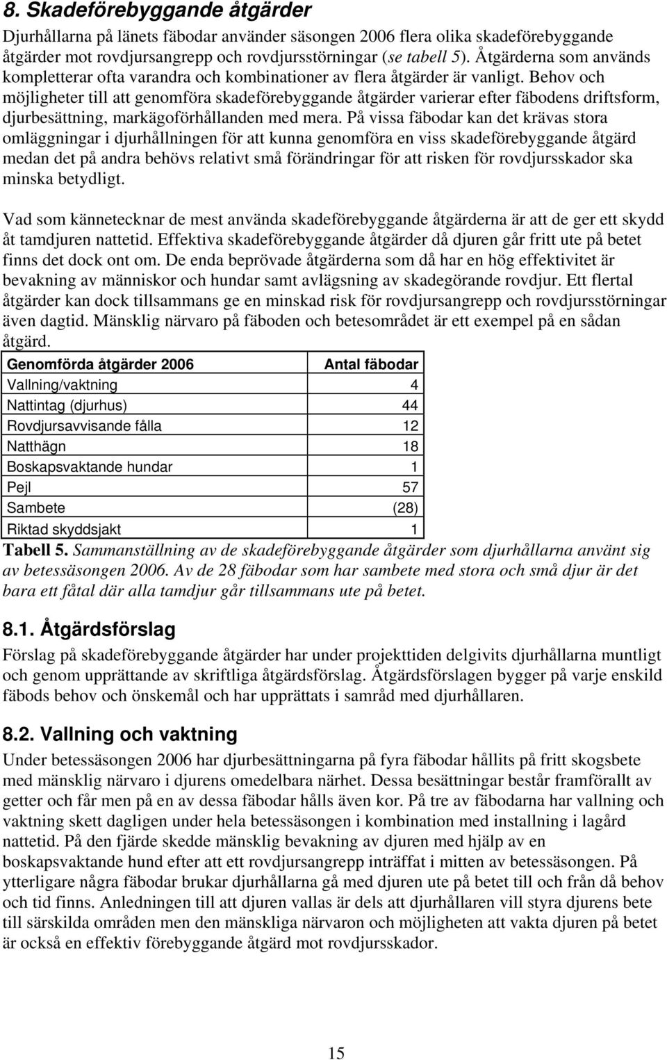 Behov och möjligheter till att genomföra skadeförebyggande åtgärder varierar efter fäbodens driftsform, djurbesättning, markägoförhållanden med mera.