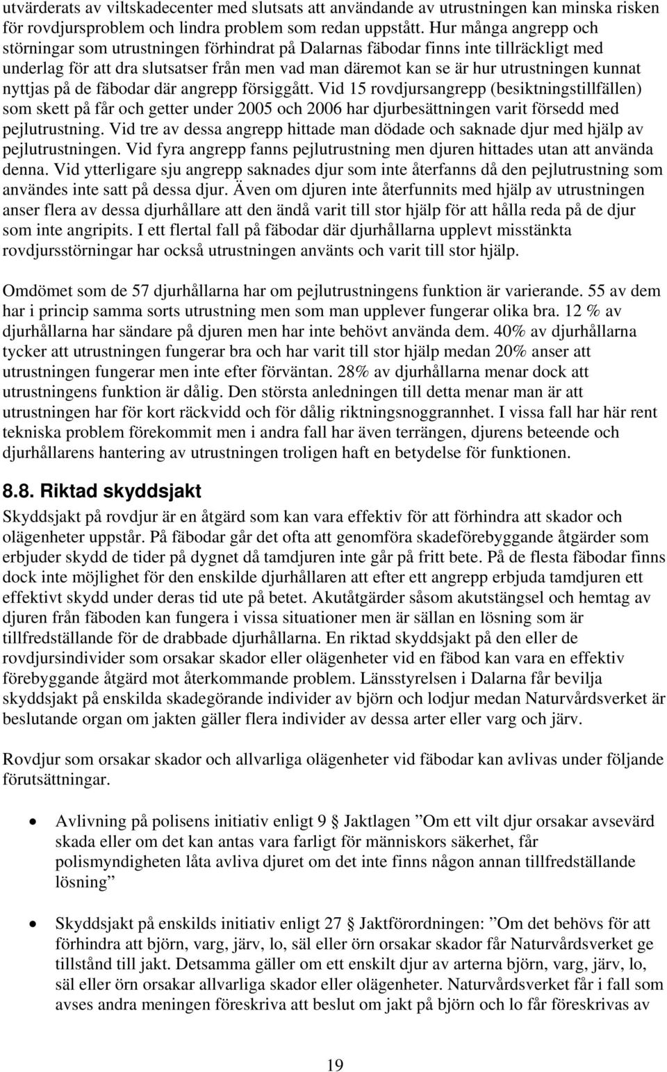 nyttjas på de fäbodar där angrepp försiggått. Vid 15 rovdjursangrepp (besiktningstillfällen) som skett på får och getter under 2005 och 2006 har djurbesättningen varit försedd med pejlutrustning.