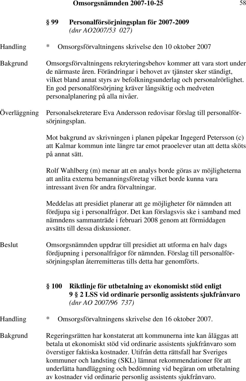 En god personalförsörjning kräver långsiktig och medveten personalplanering på alla nivåer. Personalsekreterare Eva Andersson redovisar förslag till personalförsörjningsplan.