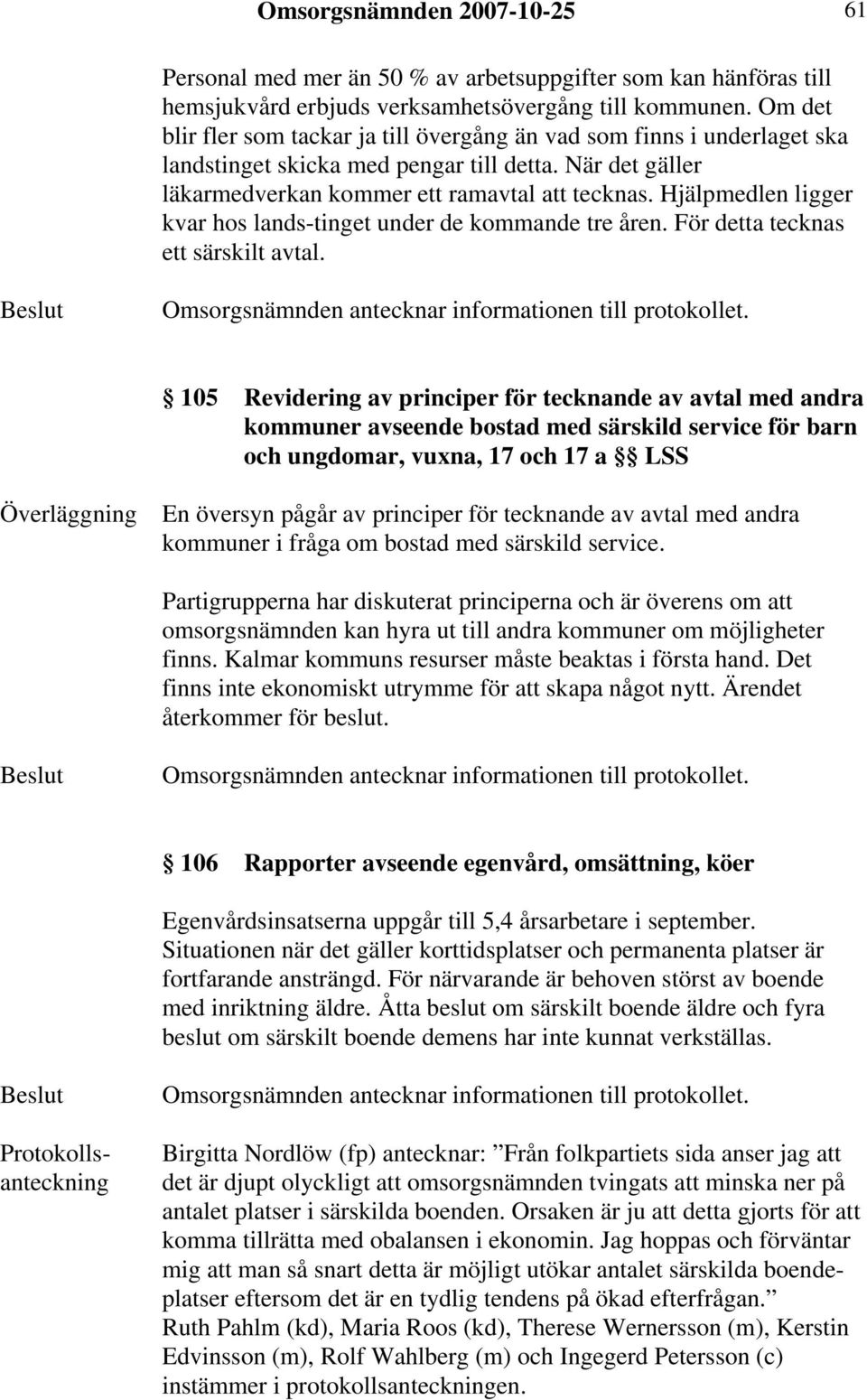 Hjälpmedlen ligger kvar hos lands-tinget under de kommande tre åren. För detta tecknas ett särskilt avtal.