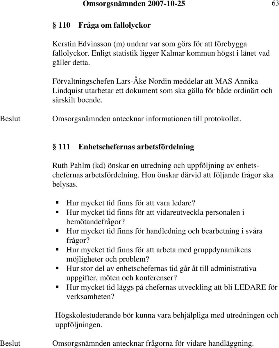 111 Enhetschefernas arbetsfördelning Ruth Pahlm (kd) önskar en utredning och uppföljning av enhetschefernas arbetsfördelning. Hon önskar därvid att följande frågor ska belysas.