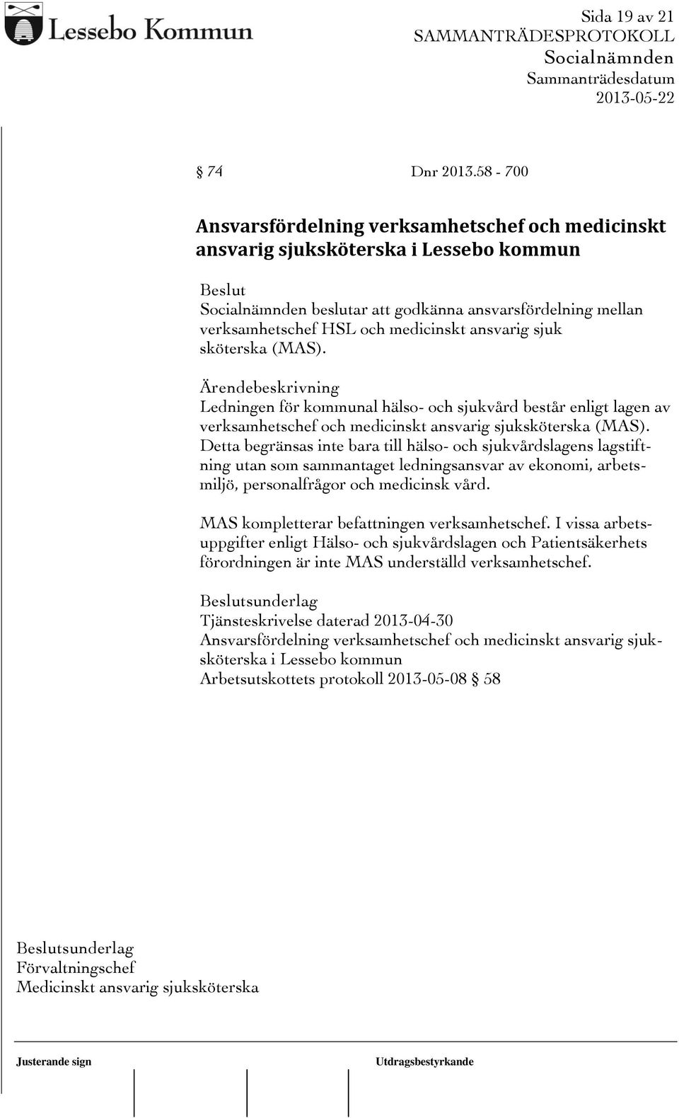 sköterska (MAS). Ledningen för kommunal hälso- och sjukvård består enligt lagen av verksamhetschef och medicinskt ansvarig sjuksköterska (MAS).