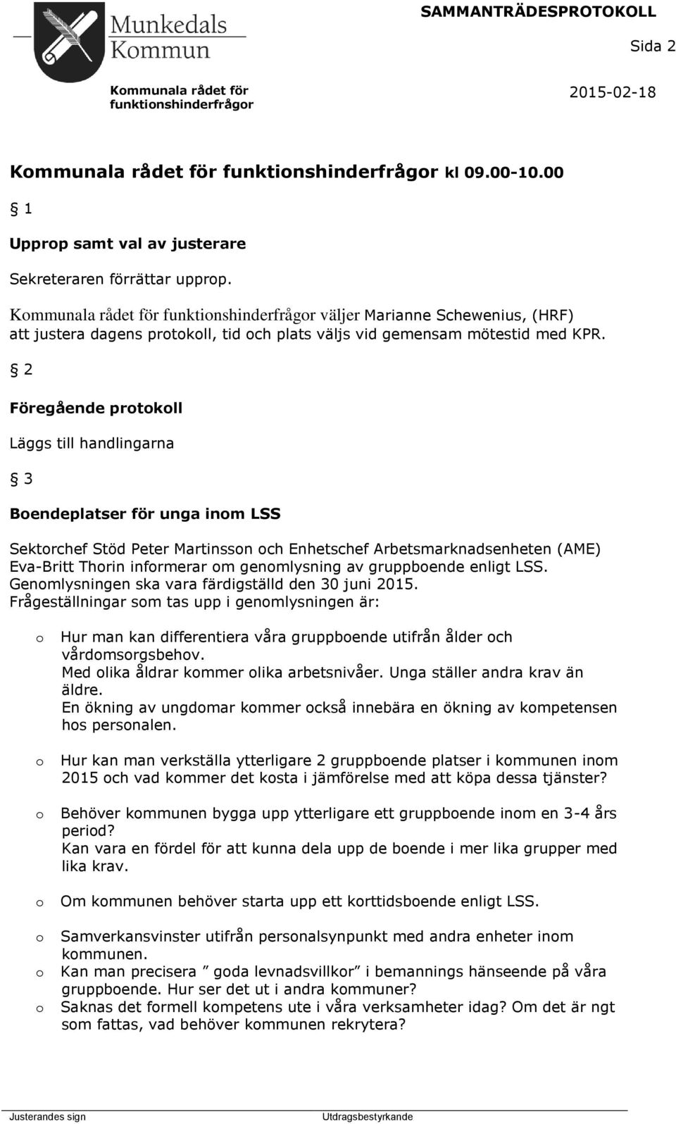 2 Föregående prtkll Läggs till handlingarna 3 Bendeplatser för unga inm LSS Sektrchef Stöd Peter Martinssn ch Enhetschef Arbetsmarknadsenheten (AME) Eva-Britt Thrin infrmerar m genmlysning av