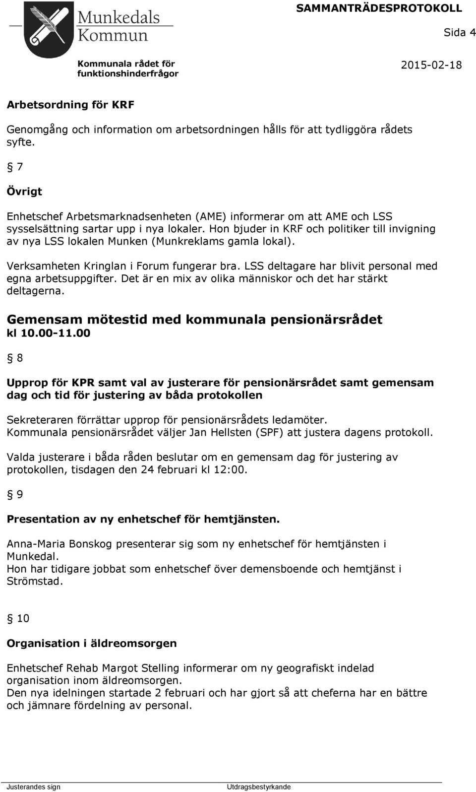 Hn bjuder in KRF ch plitiker till invigning av nya LSS lkalen Munken (Munkreklams gamla lkal). Verksamheten Kringlan i Frum fungerar bra. LSS deltagare har blivit persnal med egna arbetsuppgifter.