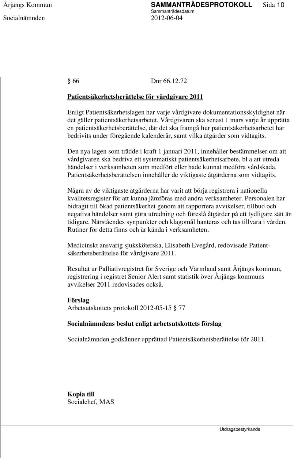 Vårdgivaren ska senast 1 mars varje år upprätta en patientsäkerhetsberättelse, där det ska framgå hur patientsäkerhetsarbetet har bedrivits under föregående kalenderår, samt vilka åtgärder som