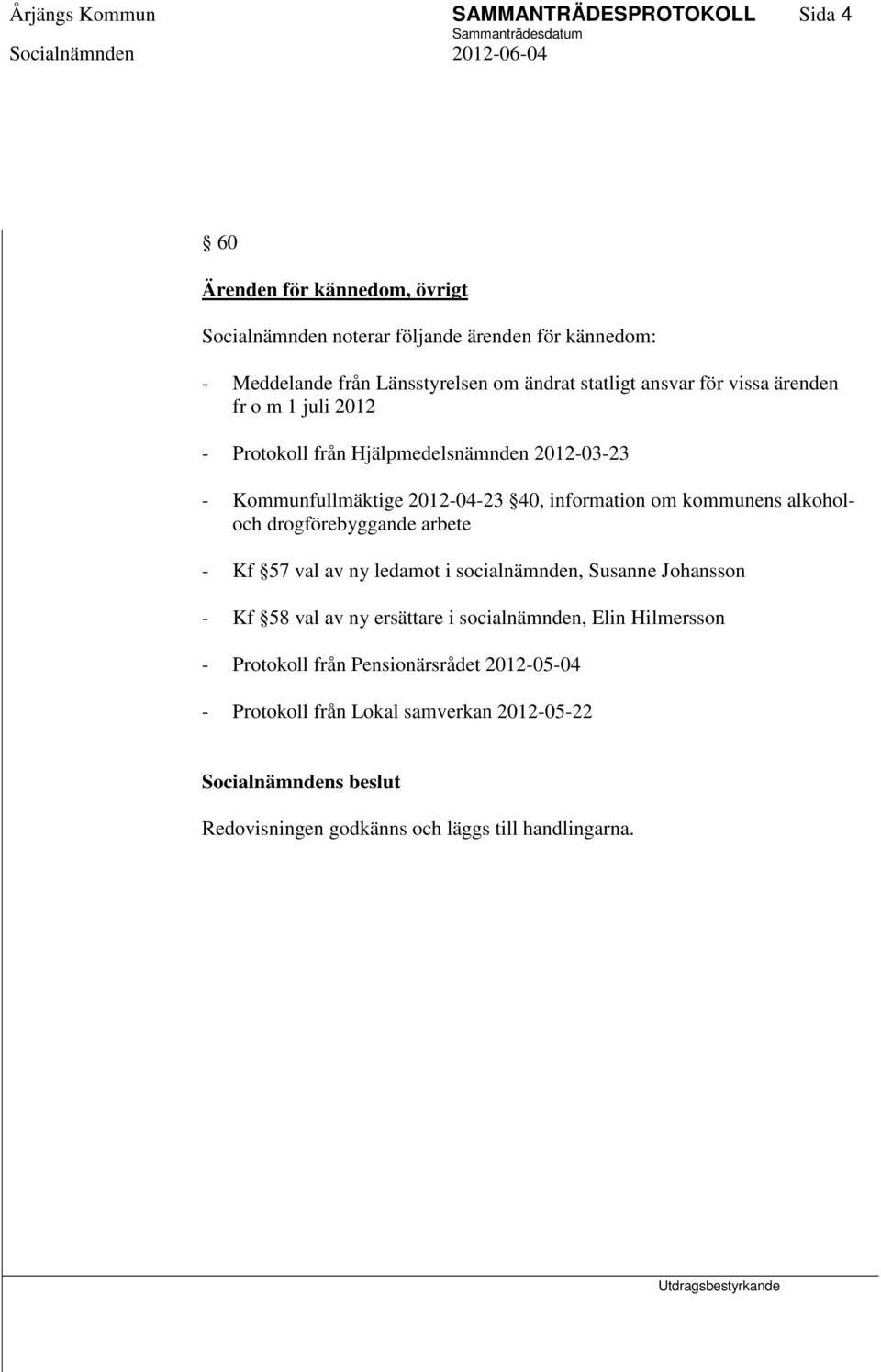 40, information om kommunens alkoholoch drogförebyggande arbete - Kf 57 val av ny ledamot i socialnämnden, Susanne Johansson - Kf 58 val av ny ersättare i