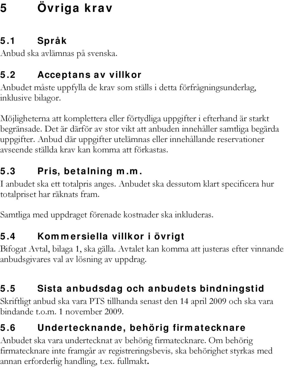 Anbud där uppgifter utelämnas eller innehållande reservationer avseende ställda krav kan komma att förkastas. 5.3 Pris, betalning m.m. I anbudet ska ett totalpris anges.