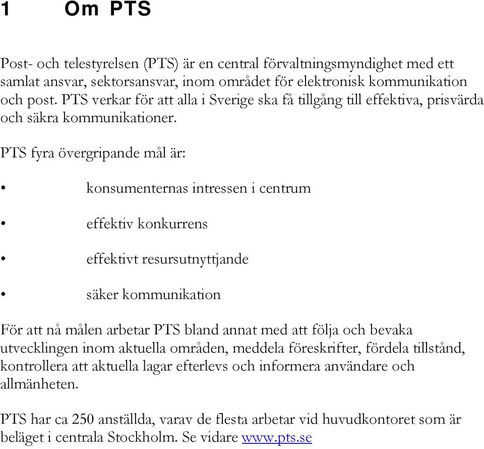 PTS fyra övergripande mål är: konsumenternas intressen i centrum effektiv konkurrens effektivt resursutnyttjande säker kommunikation För att nå målen arbetar PTS bland annat med att följa