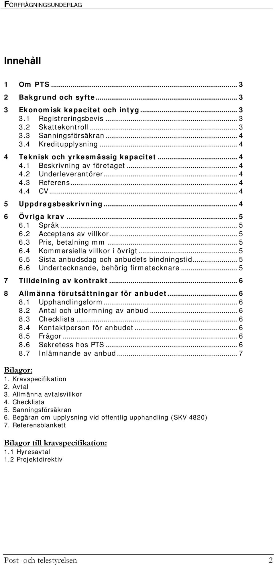1 Språk... 5 6.2 Acceptans av villkor... 5 6.3 Pris, betalning mm... 5 6.4 Kommersiella villkor i övrigt... 5 6.5 Sista anbudsdag och anbudets bindningstid... 5 6.6 Undertecknande, behörig firmatecknare.