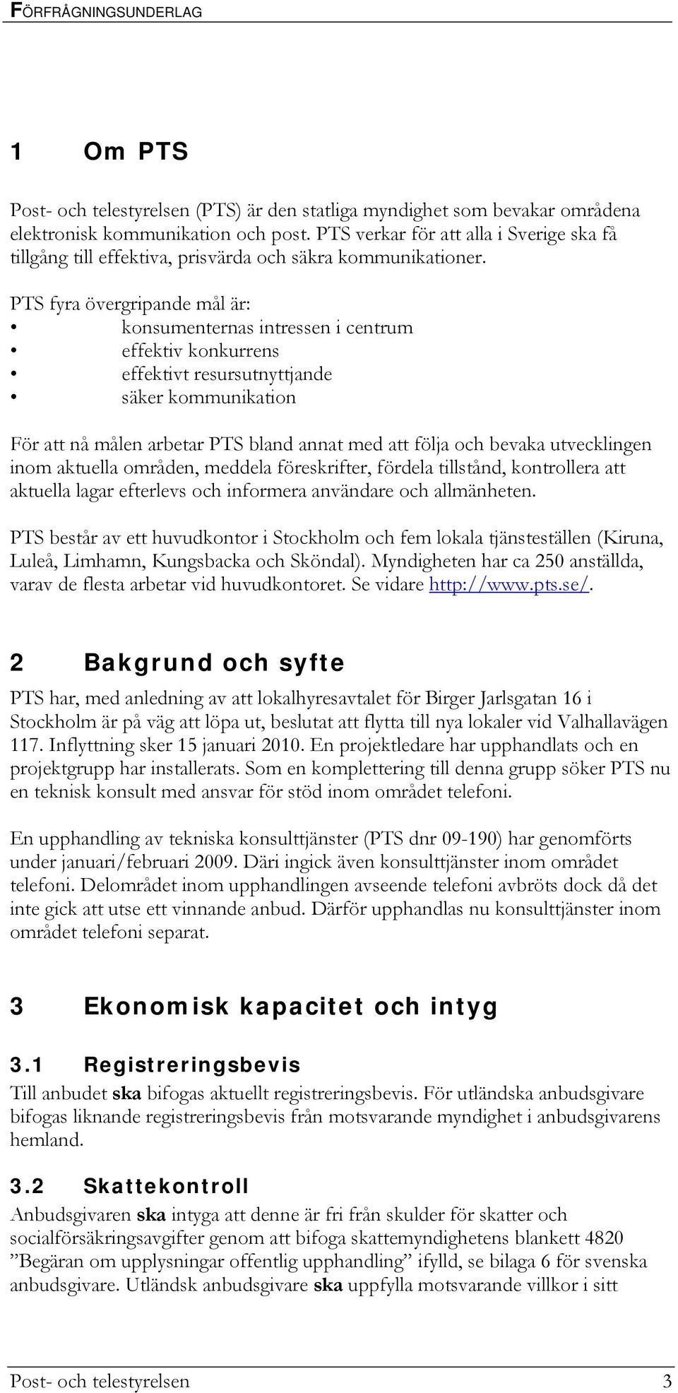 PTS fyra övergripande mål är: konsumenternas intressen i centrum effektiv konkurrens effektivt resursutnyttjande säker kommunikation För att nå målen arbetar PTS bland annat med att följa och bevaka