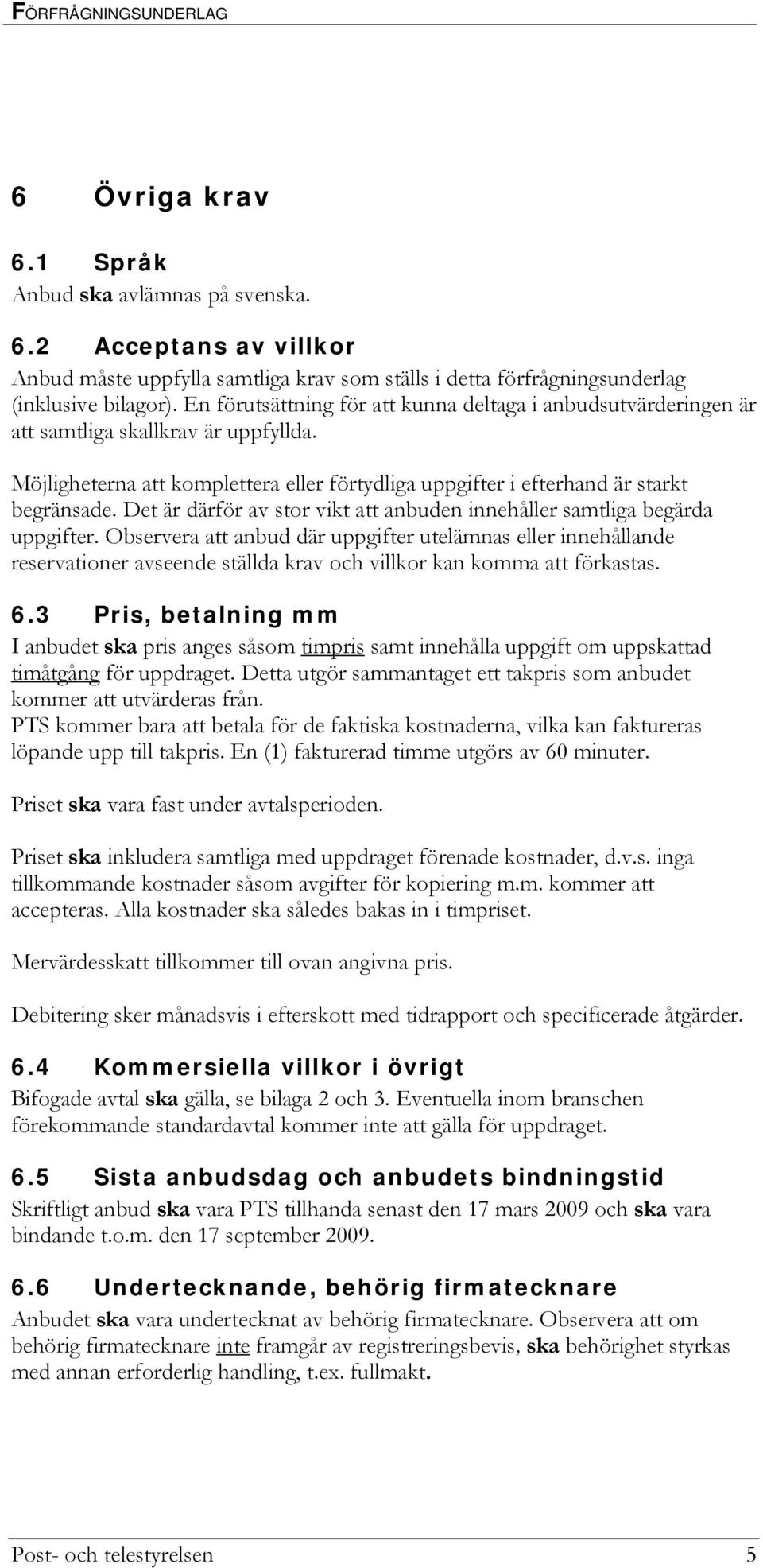 Det är därför av stor vikt att anbuden innehåller samtliga begärda uppgifter.