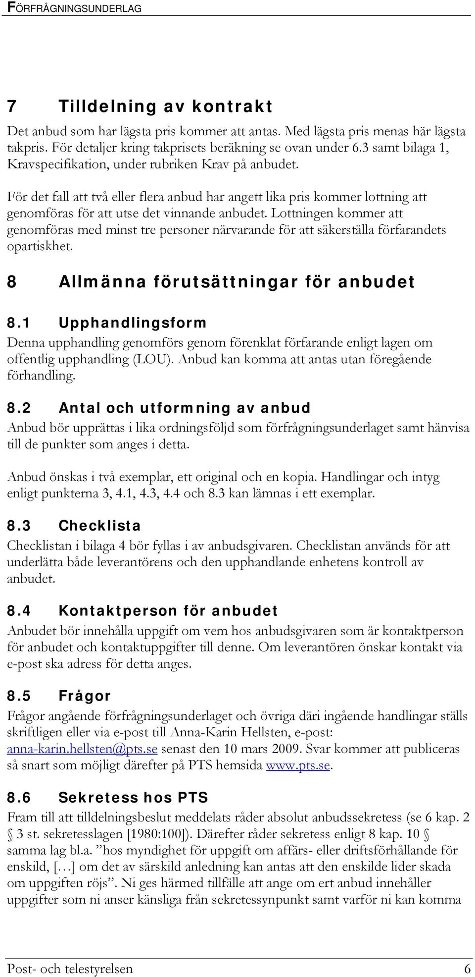 Lottningen kommer att genomföras med minst tre personer närvarande för att säkerställa förfarandets opartiskhet. 8 Allmänna förutsättningar för anbudet 8.