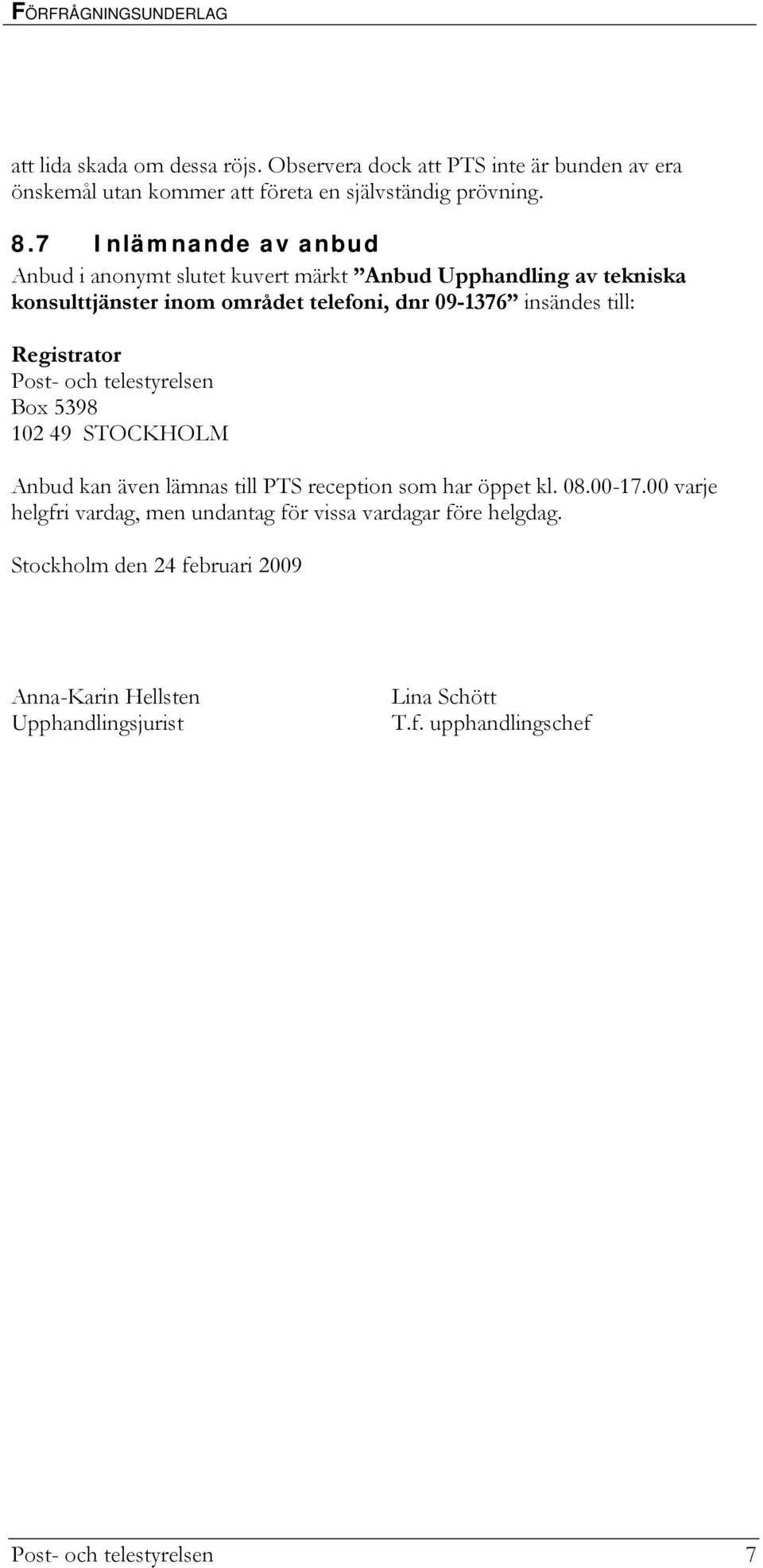 Registrator Post- och telestyrelsen Box 5398 102 49 STOCKHOLM Anbud kan även lämnas till PTS reception som har öppet kl. 08.00-17.