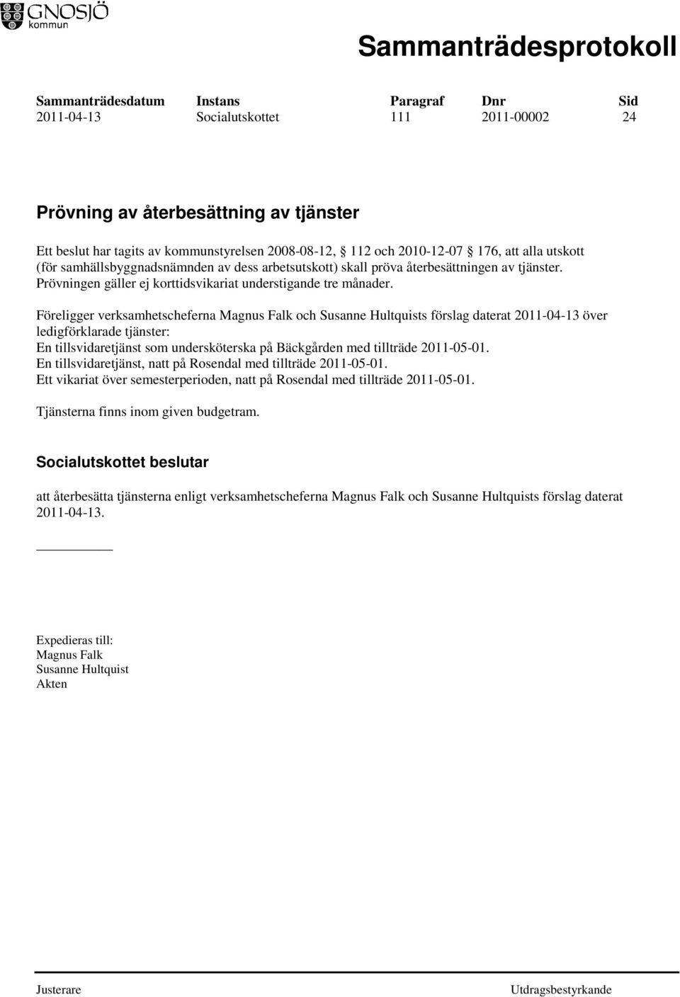 Föreligger verksamhetscheferna Magnus Falk och Susanne Hultquists förslag daterat 2011-04-13 över ledigförklarade tjänster: En tillsvidaretjänst som undersköterska på Bäckgården med tillträde