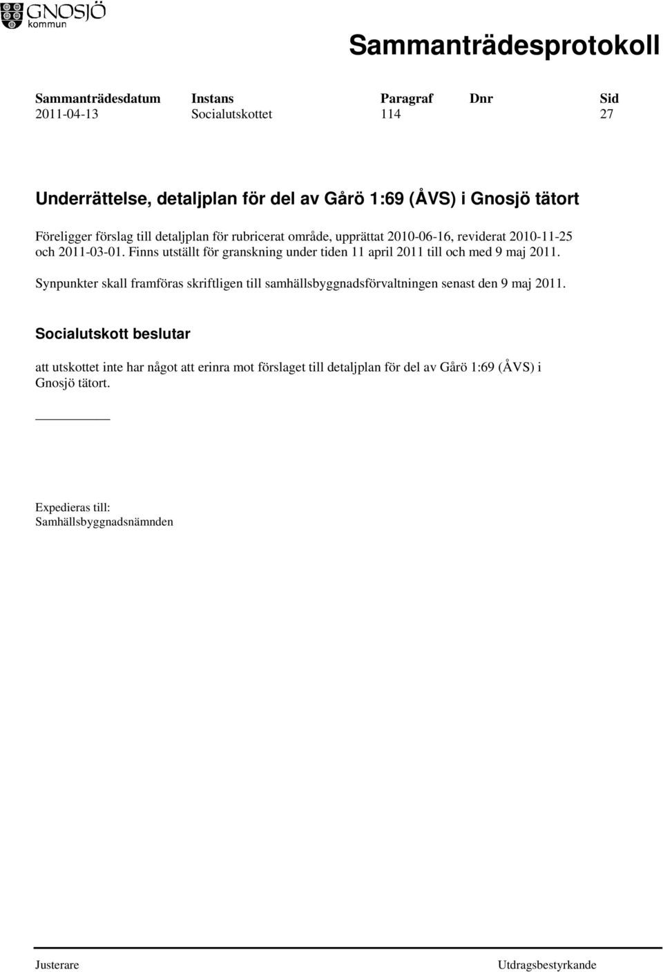 Finns utställt för granskning under tiden 11 april 2011 till och med 9 maj 2011.