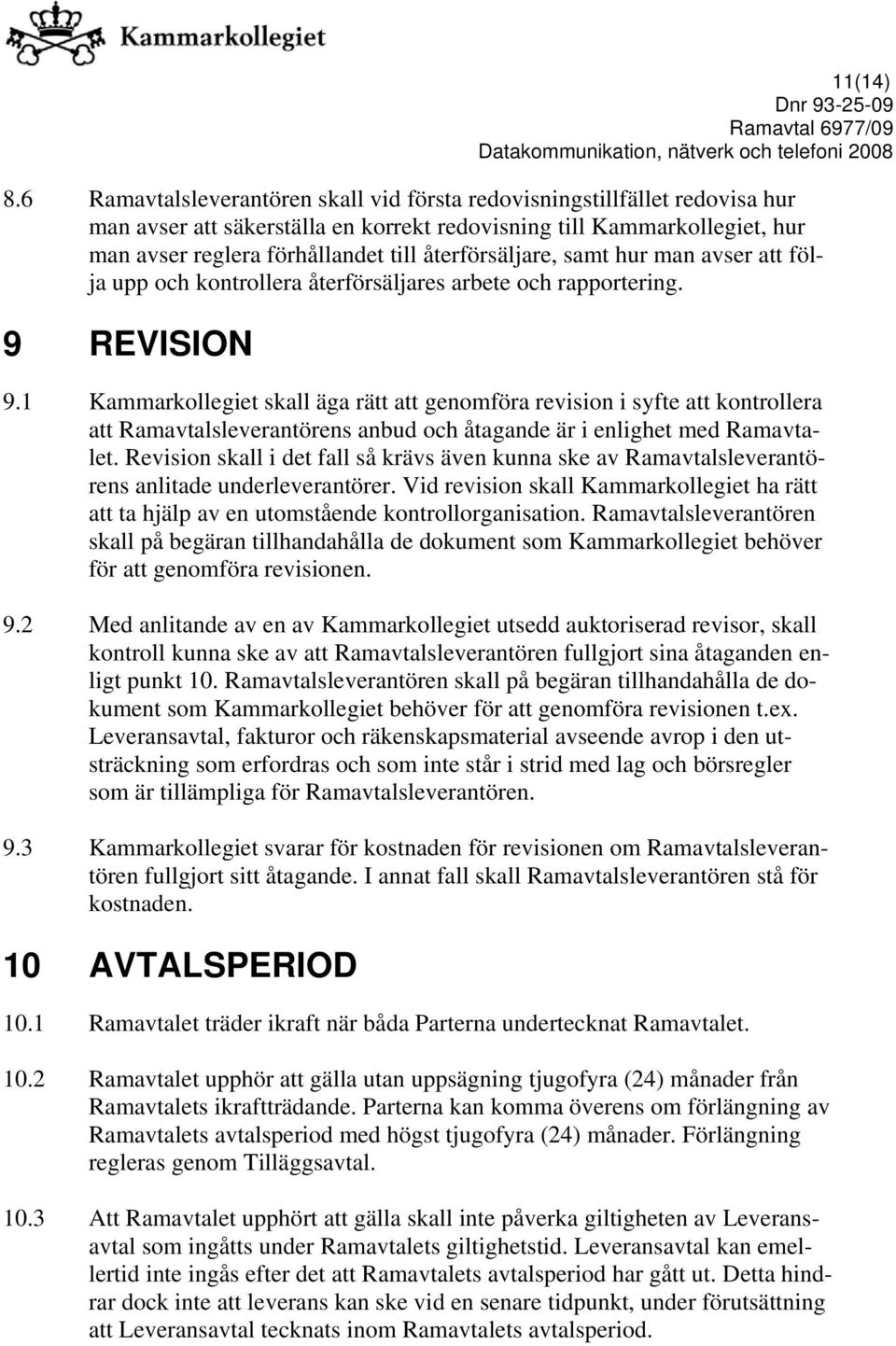 återförsäljare, samt hur man avser att följa upp och kontrollera återförsäljares arbete och rapportering. 9 REVISION 9.