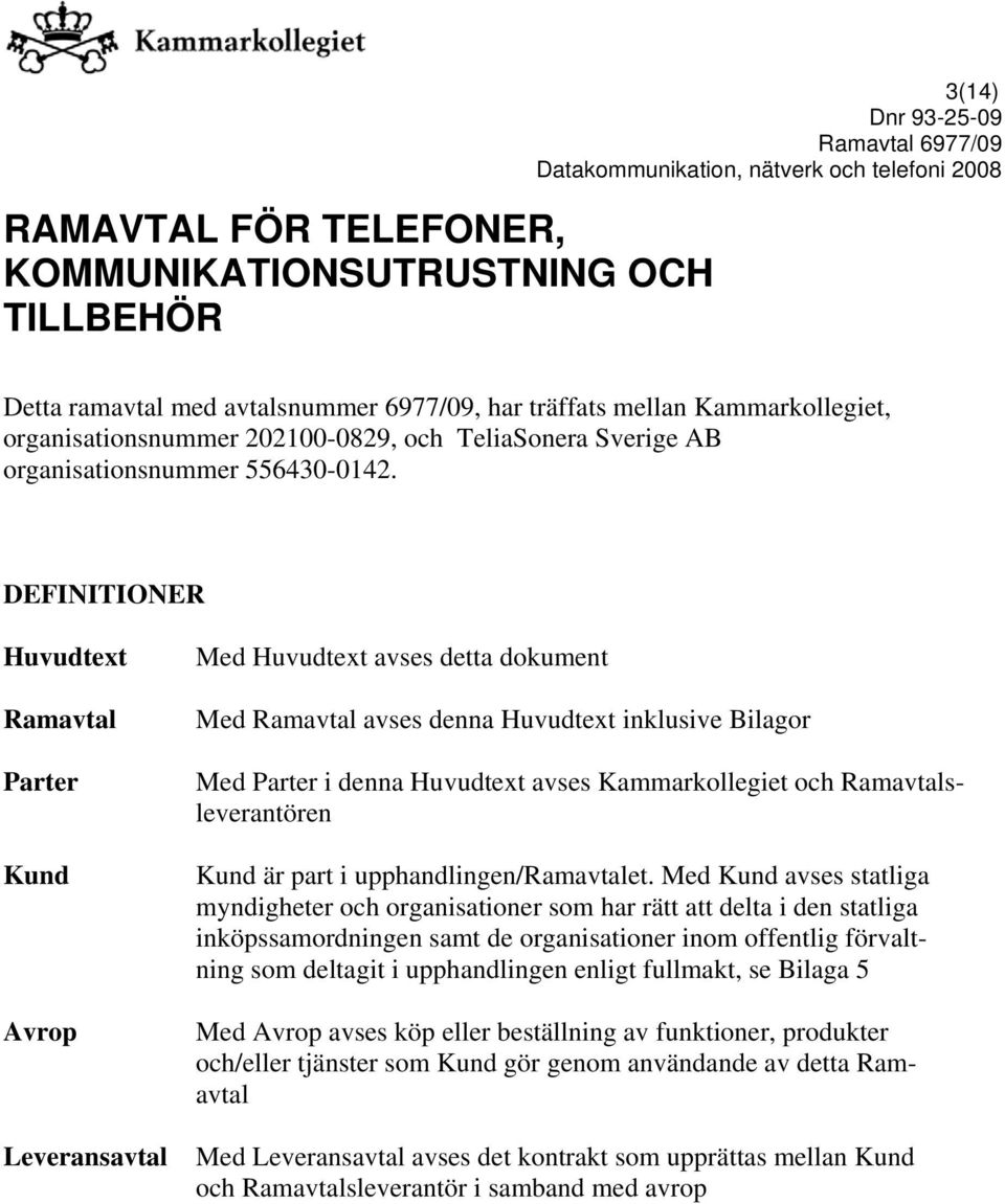 DEFINITIONER Huvudtext Ramavtal Parter Kund Avrop Leveransavtal Med Huvudtext avses detta dokument Med Ramavtal avses denna Huvudtext inklusive Bilagor Med Parter i denna Huvudtext avses