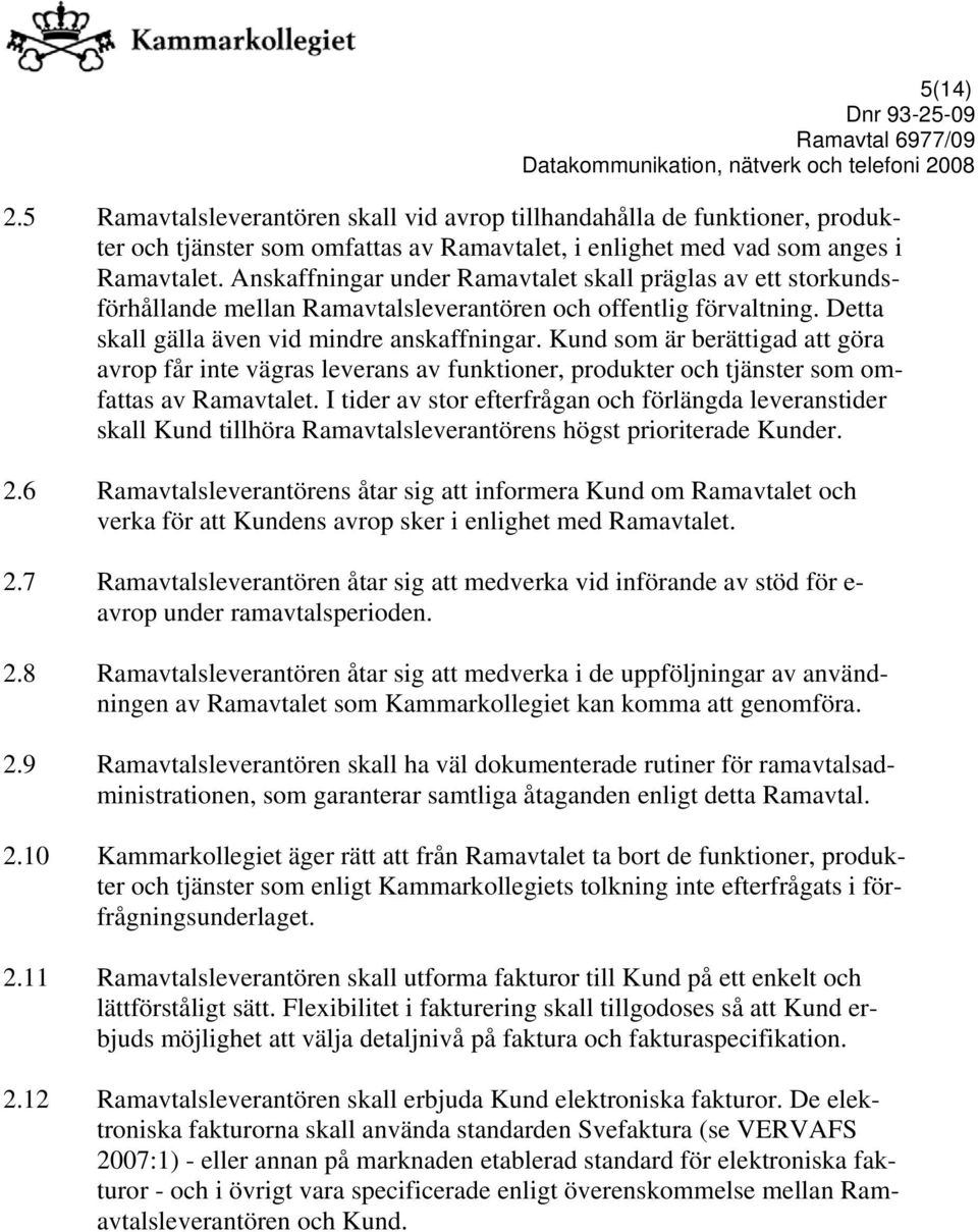 Kund som är berättigad att göra avrop får inte vägras leverans av funktioner, produkter och tjänster som omfattas av Ramavtalet.