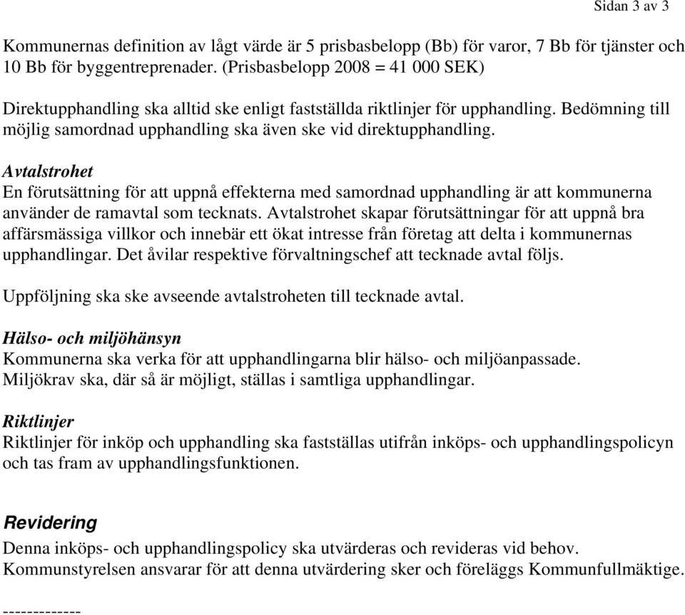 Avtalstrohet En förutsättning för att uppnå effekterna med samordnad upphandling är att kommunerna använder de ramavtal som tecknats.