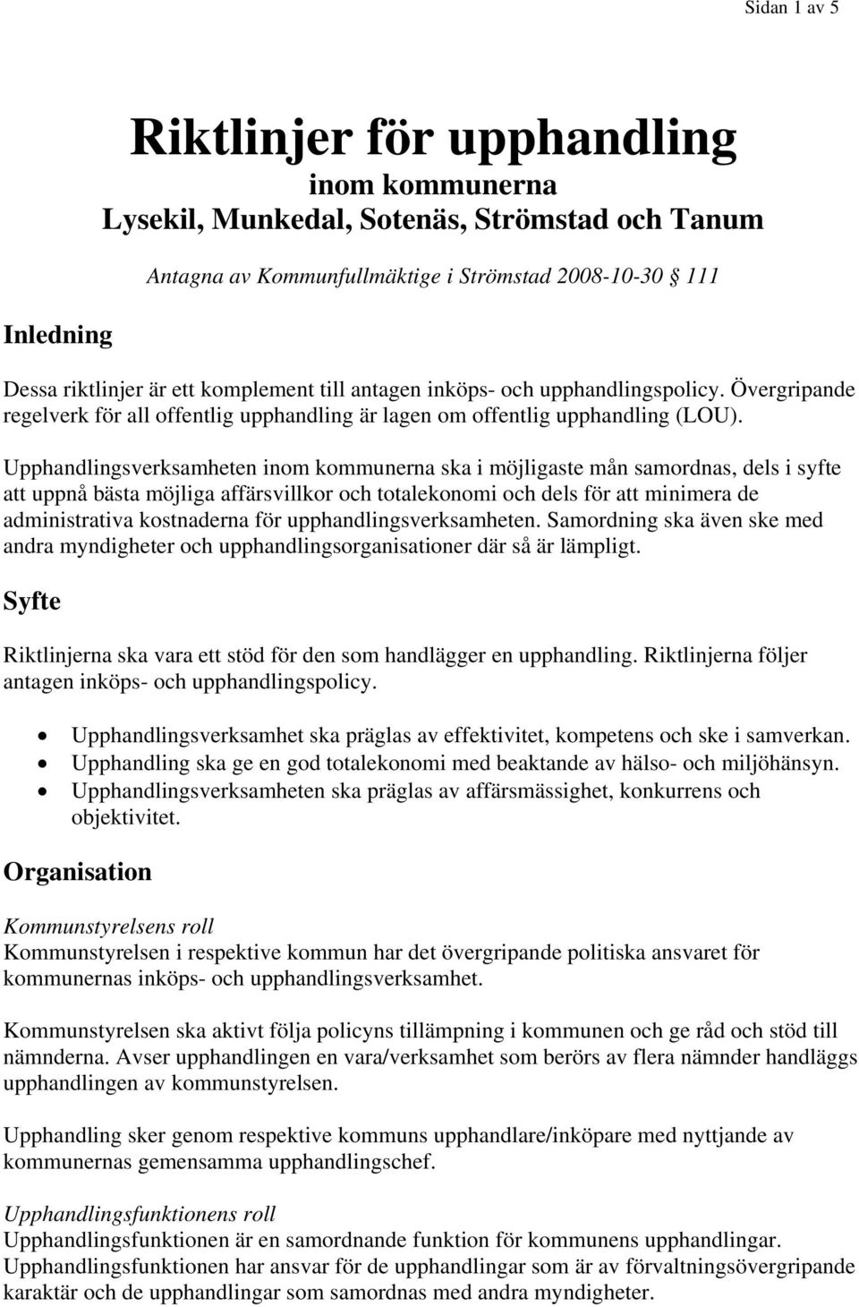 Upphandlingsverksamheten inom kommunerna ska i möjligaste mån samordnas, dels i syfte att uppnå bästa möjliga affärsvillkor och totalekonomi och dels för att minimera de administrativa kostnaderna