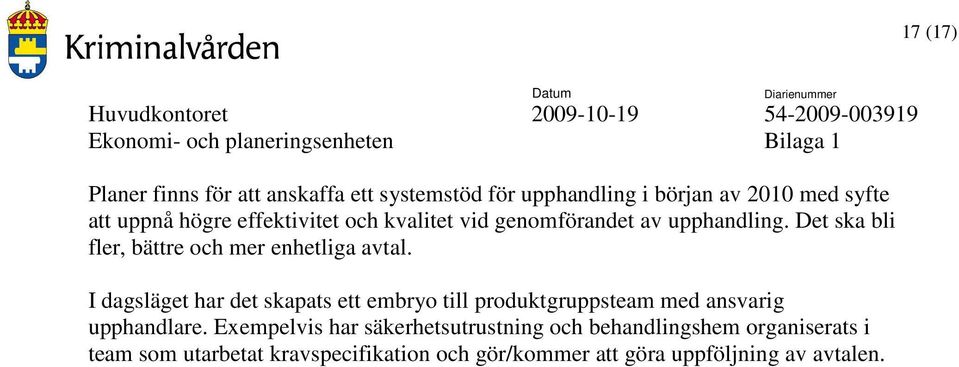 I dagsläget har det skapats ett embryo till produktgruppsteam med ansvarig upphandlare.