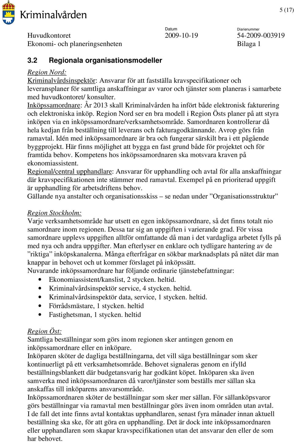 i samarbete med huvudkontoret/ konsulter. : År 2013 skall Kriminalvården ha infört både elektronisk fakturering och elektroniska inköp.