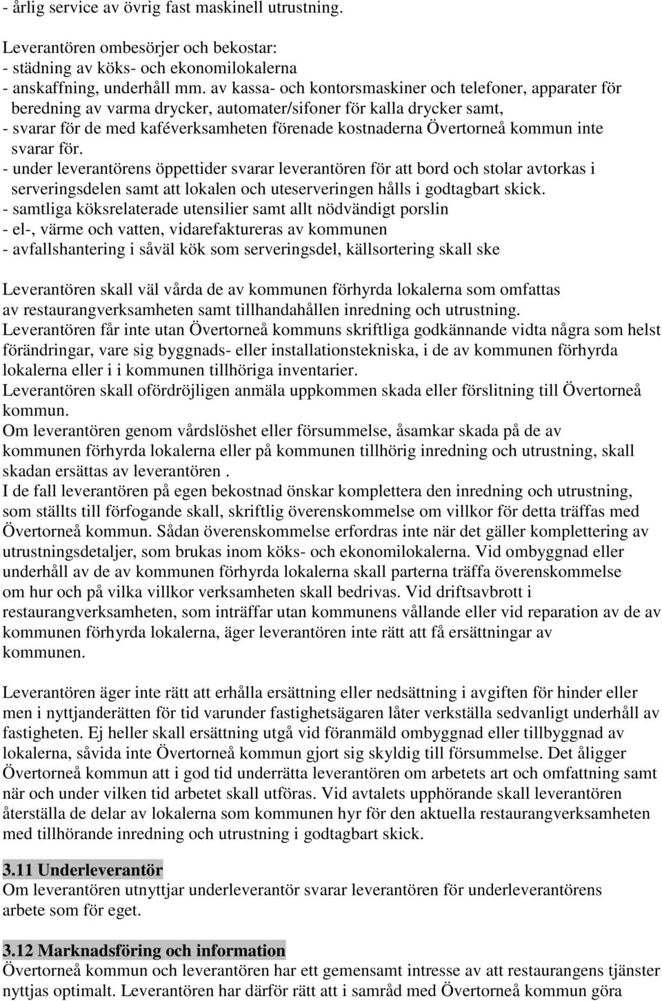 kommun inte svarar för. - under leverantörens öppettider svarar leverantören för att bord och stolar avtorkas i serveringsdelen samt att lokalen och uteserveringen hålls i godtagbart skick.