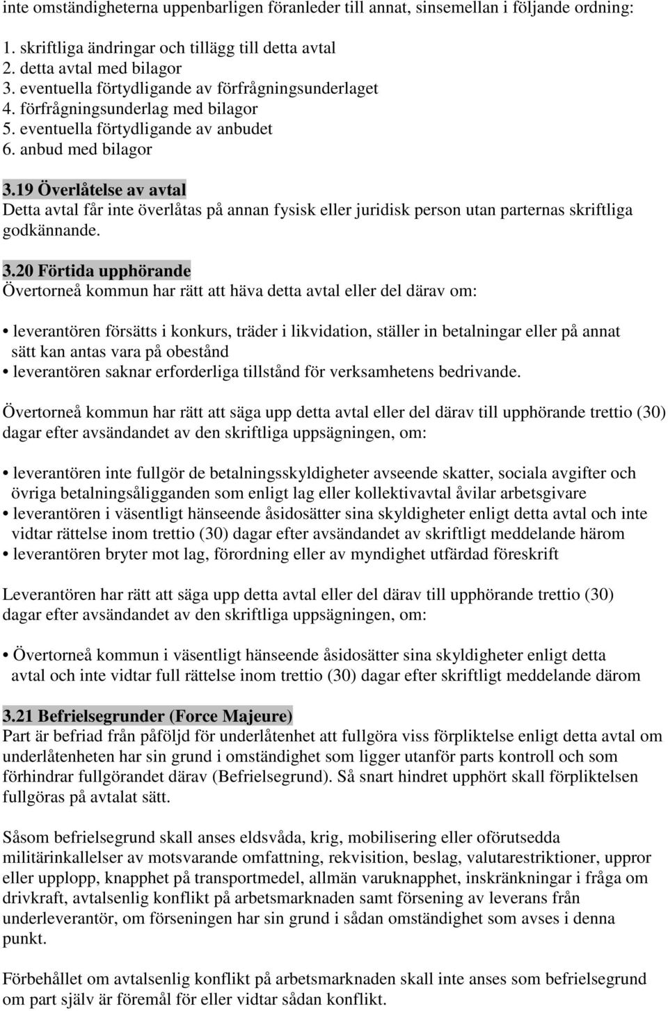 19 Överlåtelse av avtal Detta avtal får inte överlåtas på annan fysisk eller juridisk person utan parternas skriftliga godkännande. 3.