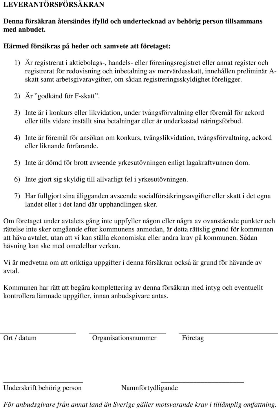 mervärdesskatt, innehållen preliminär A- skatt samt arbetsgivaravgifter, om sådan registreringsskyldighet föreligger. 2) Är godkänd för F-skatt.