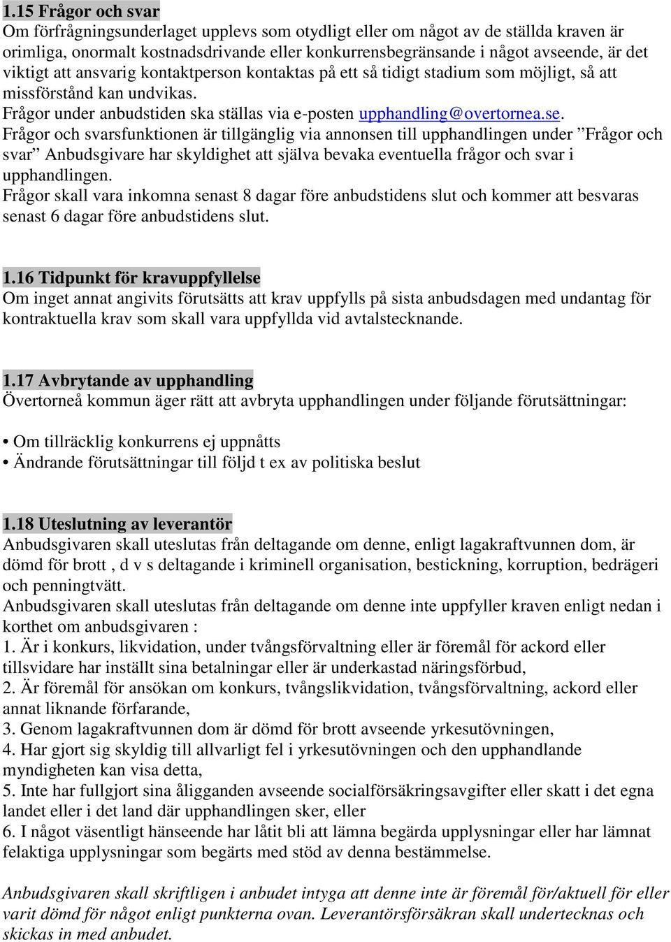 Frågor och svarsfunktionen är tillgänglig via annonsen till upphandlingen under Frågor och svar Anbudsgivare har skyldighet att själva bevaka eventuella frågor och svar i upphandlingen.