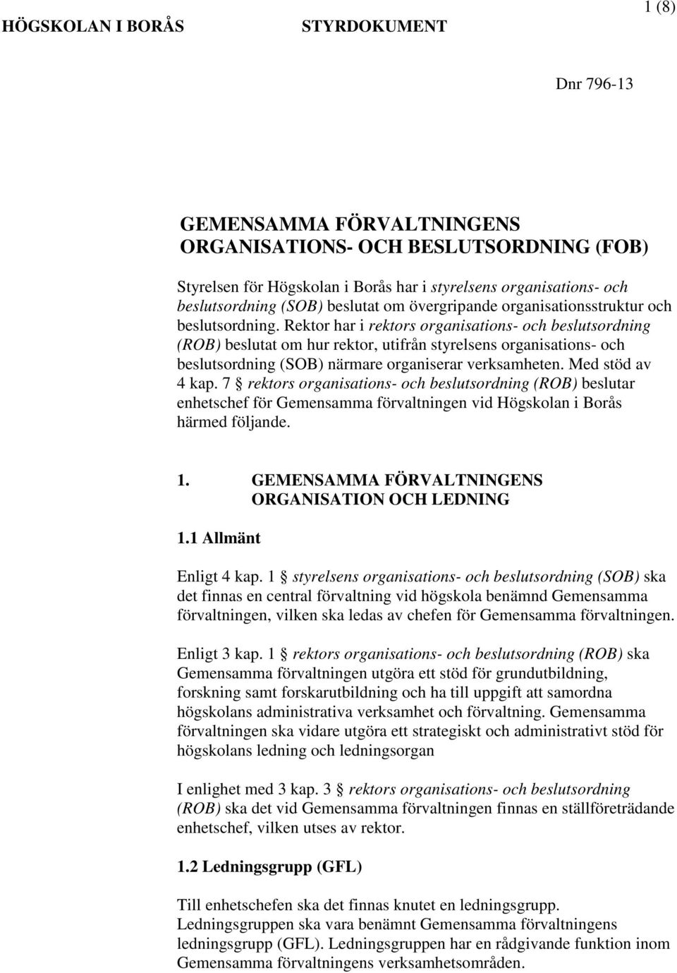 Rektor har i rektors organisations- och beslutsordning (ROB) beslutat om hur rektor, utifrån styrelsens organisations- och beslutsordning (SOB) närmare organiserar verksamheten. Med stöd av 4 kap.