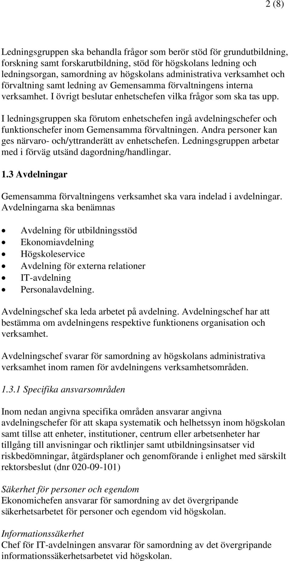 I ledningsgruppen ska förutom enhetschefen ingå avdelningschefer och funktionschefer inom Gemensamma förvaltningen. Andra personer kan ges närvaro- och/yttranderätt av enhetschefen.