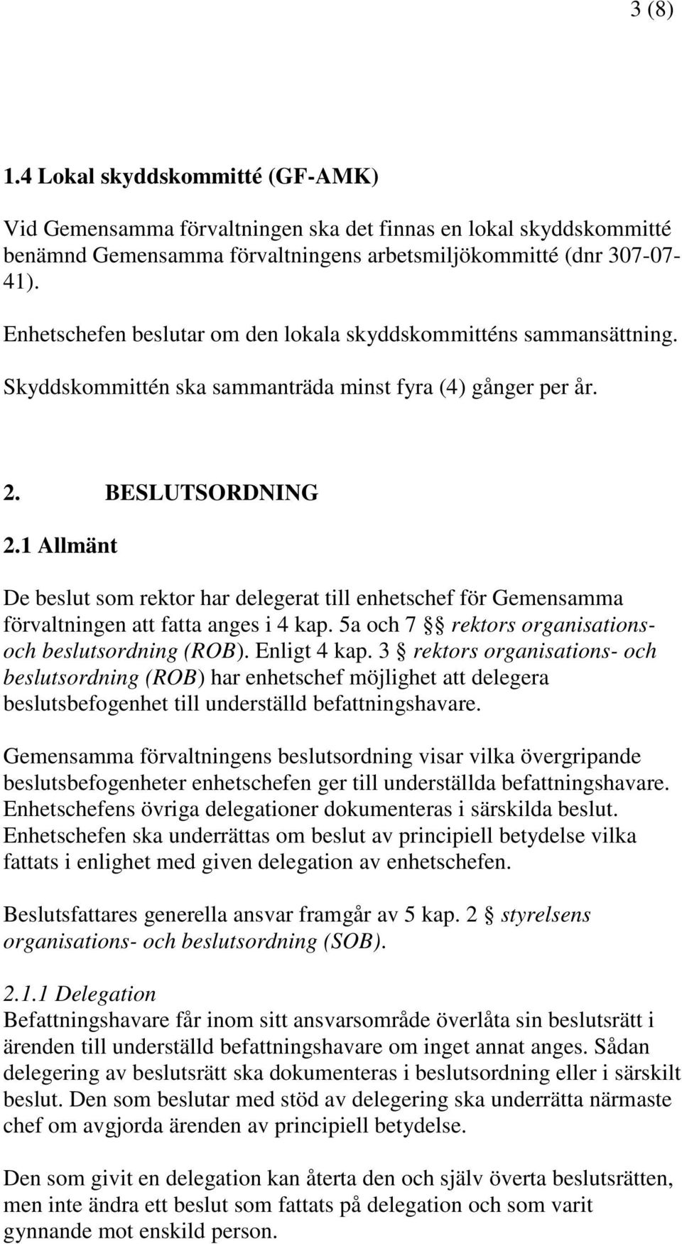 1 Allmänt De beslut som rektor har delegerat till enhetschef för Gemensamma förvaltningen att fatta anges i 4 kap. 5a och 7 rektors organisationsoch beslutsordning (ROB). Enligt 4 kap.